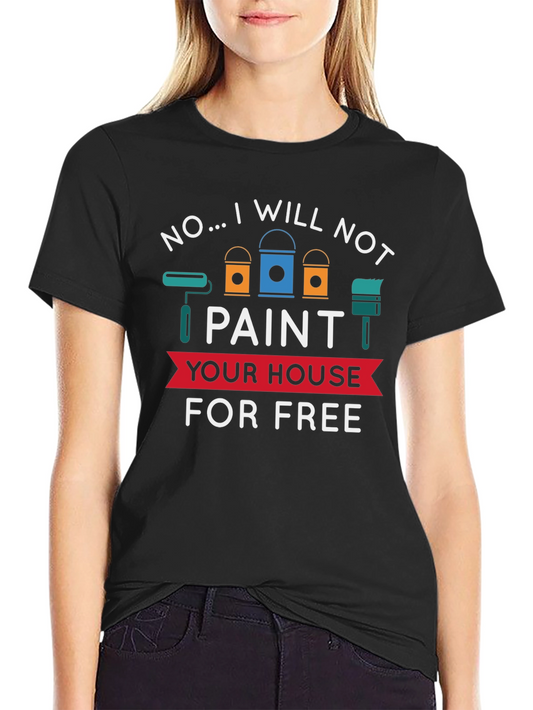 Funny Painter T-Shirt - No Free House Painting!