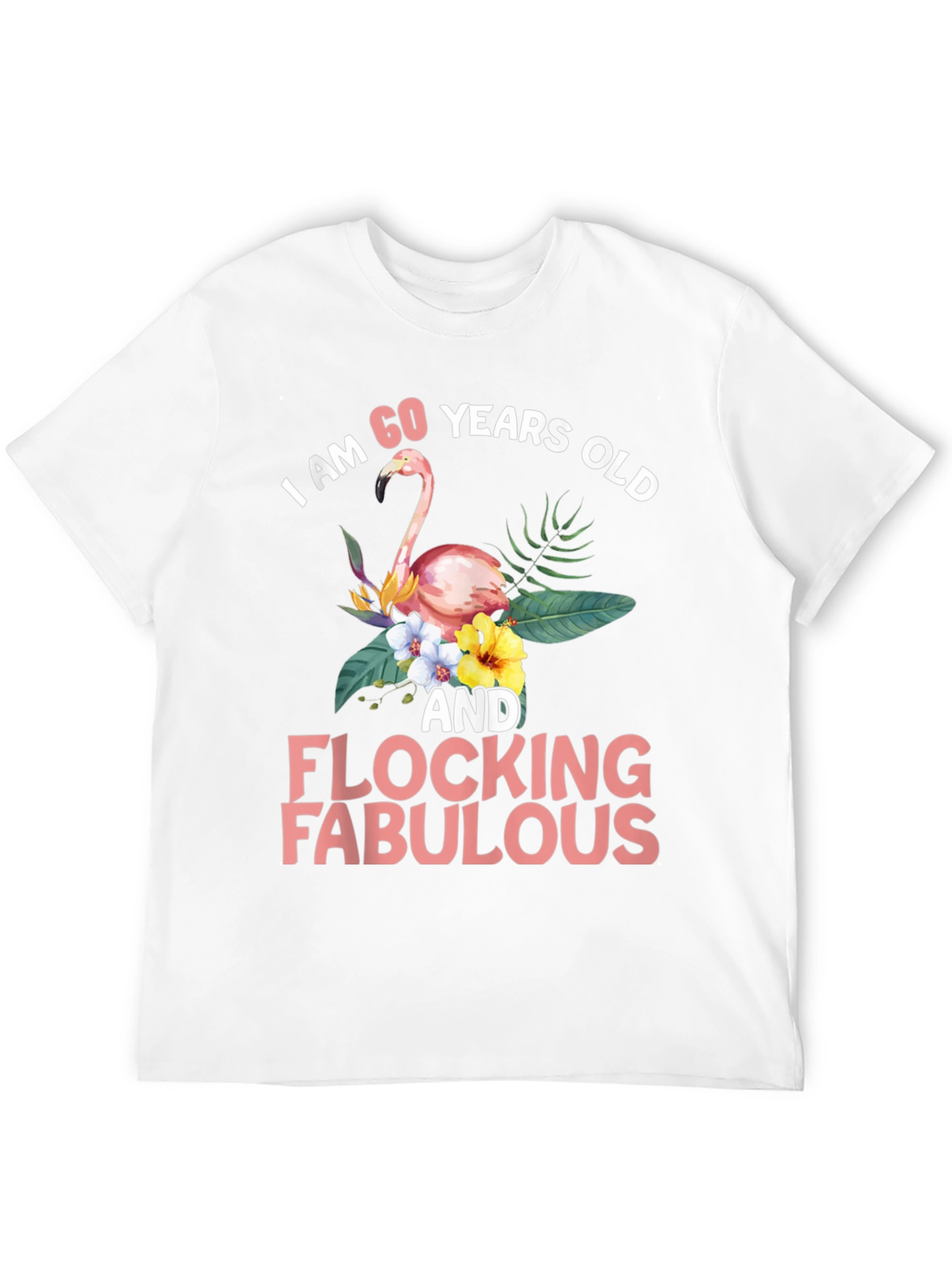 60 & Flocking Fabulous Flamingo Graphic T-Shirt