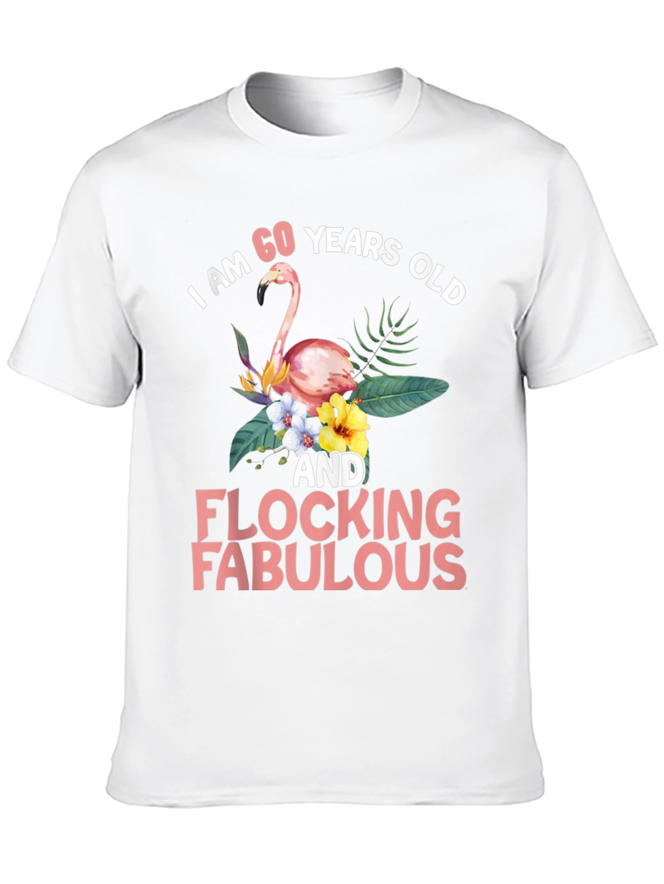 60 & Flocking Fabulous Flamingo Graphic T-Shirt