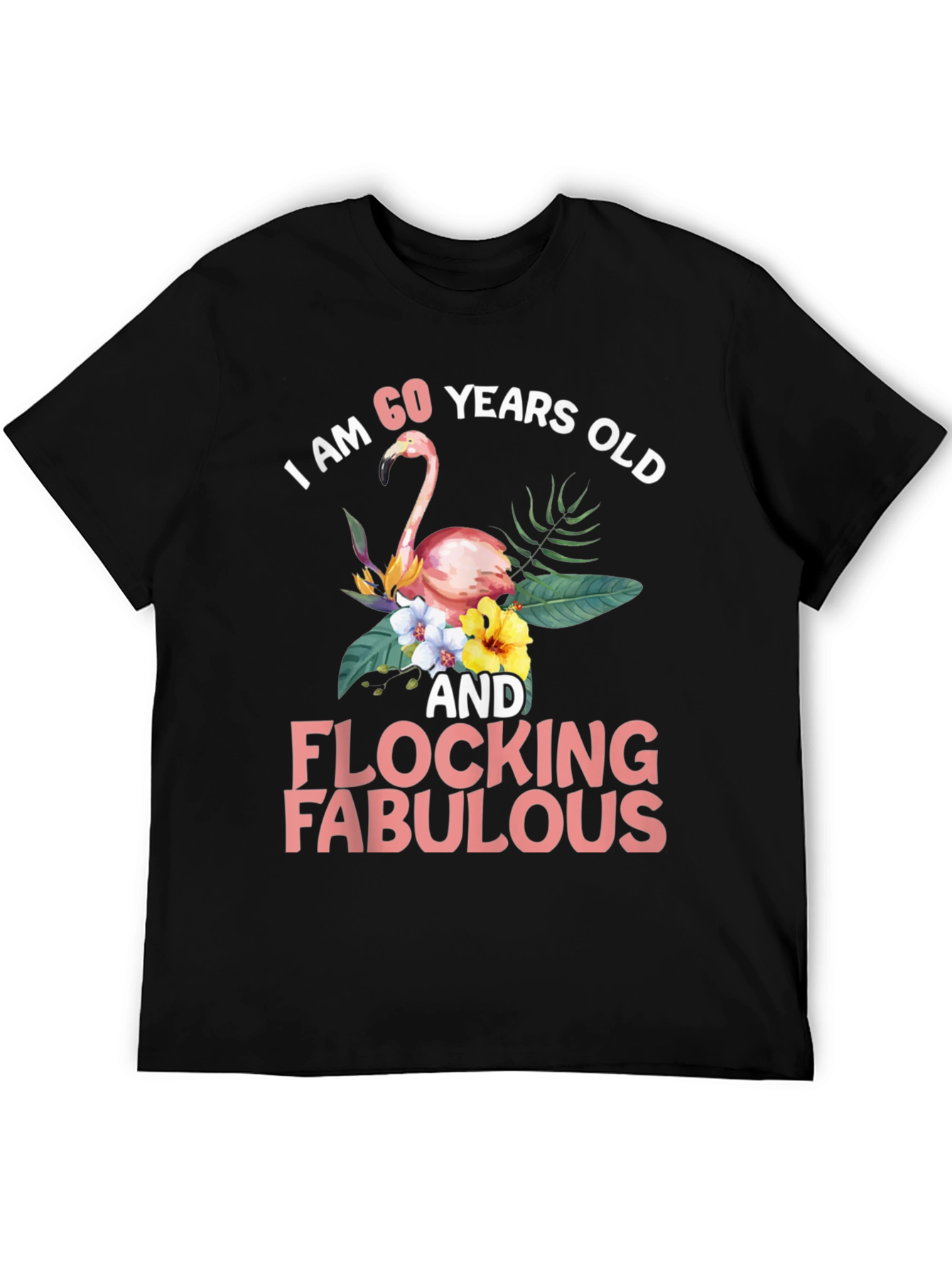 60 & Flocking Fabulous Flamingo Graphic T-Shirt