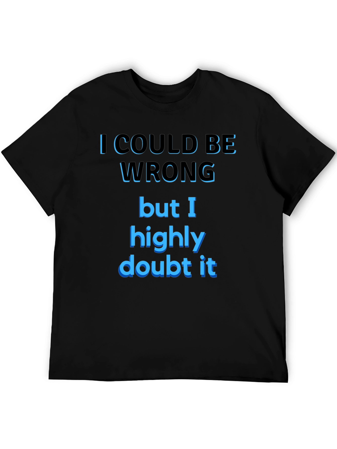 Funny Sarcastic T-Shirt - I Could Be Wrong
