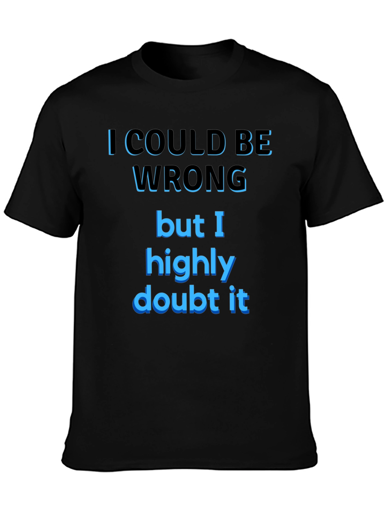 Funny Sarcastic T-Shirt - I Could Be Wrong