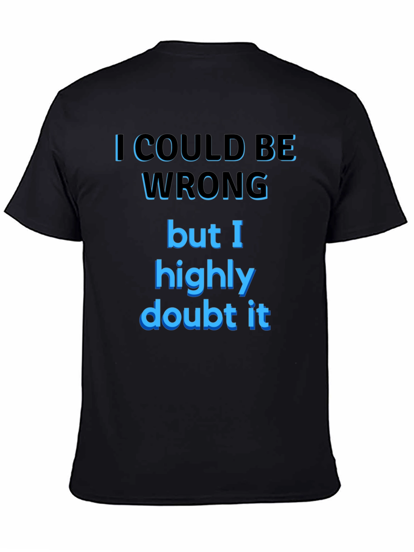 Funny Sarcastic T-Shirt - I Could Be Wrong
