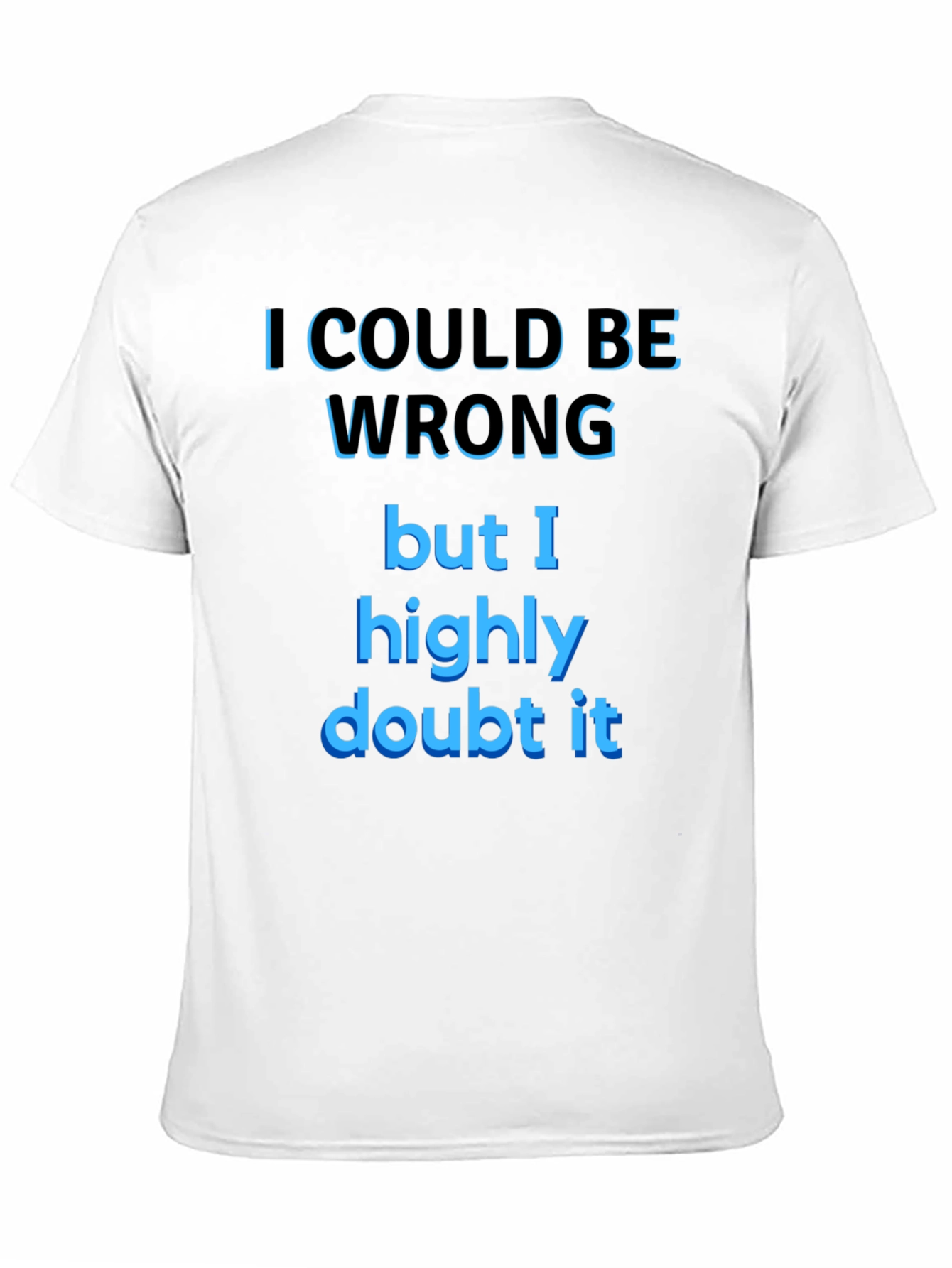 Funny Sarcastic T-Shirt - I Could Be Wrong