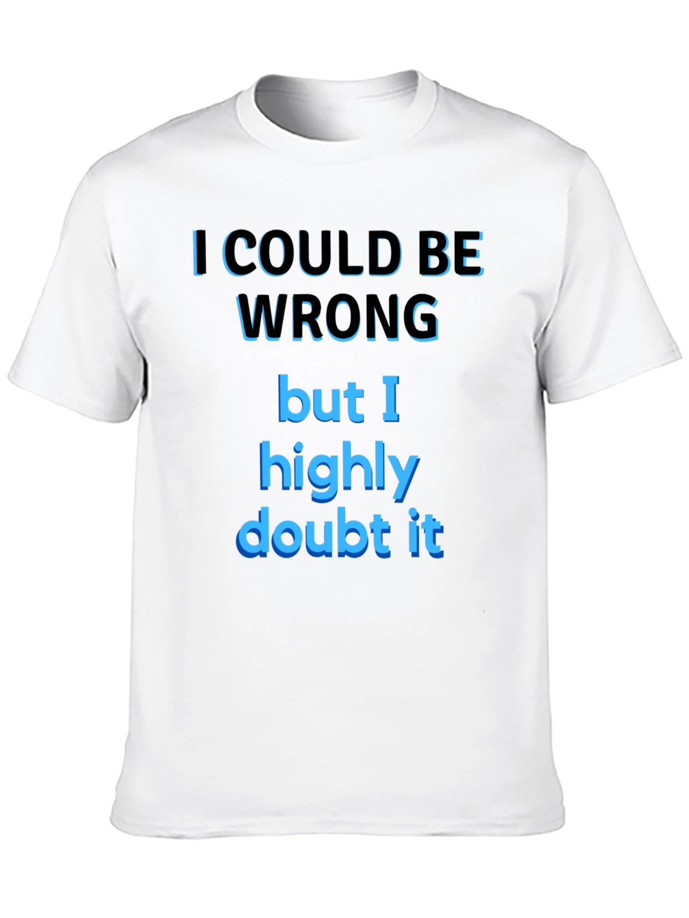 Funny Sarcastic T-Shirt - I Could Be Wrong