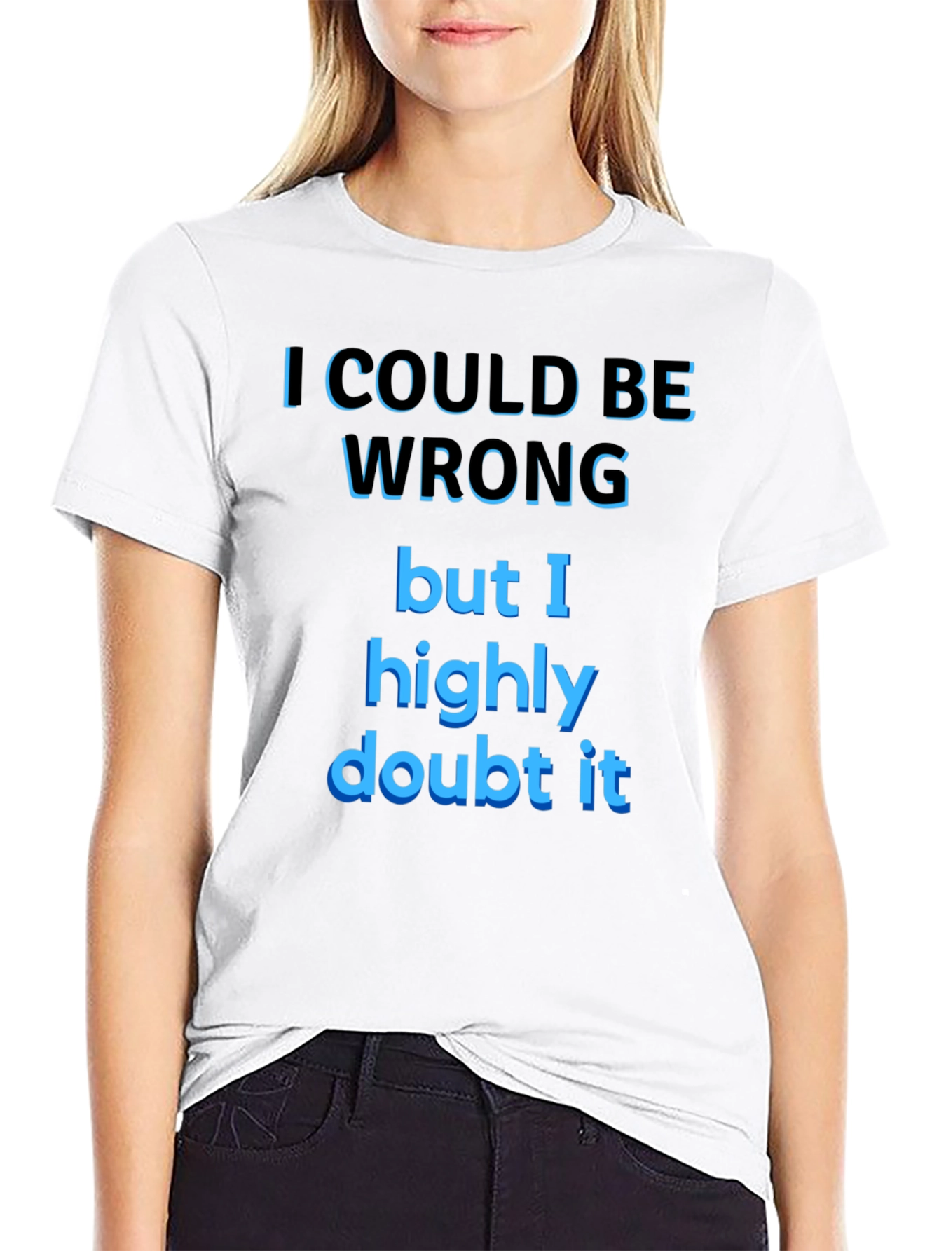 Funny Sarcastic T-Shirt - I Could Be Wrong