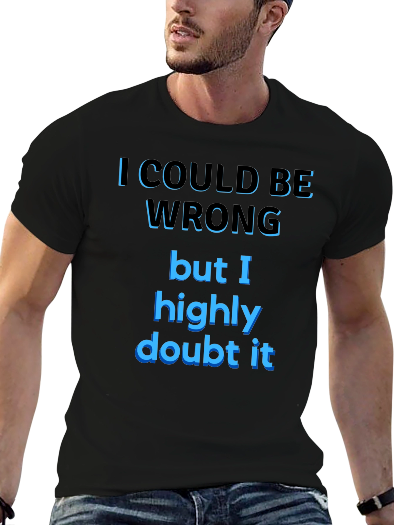 Funny Sarcastic T-Shirt - I Could Be Wrong