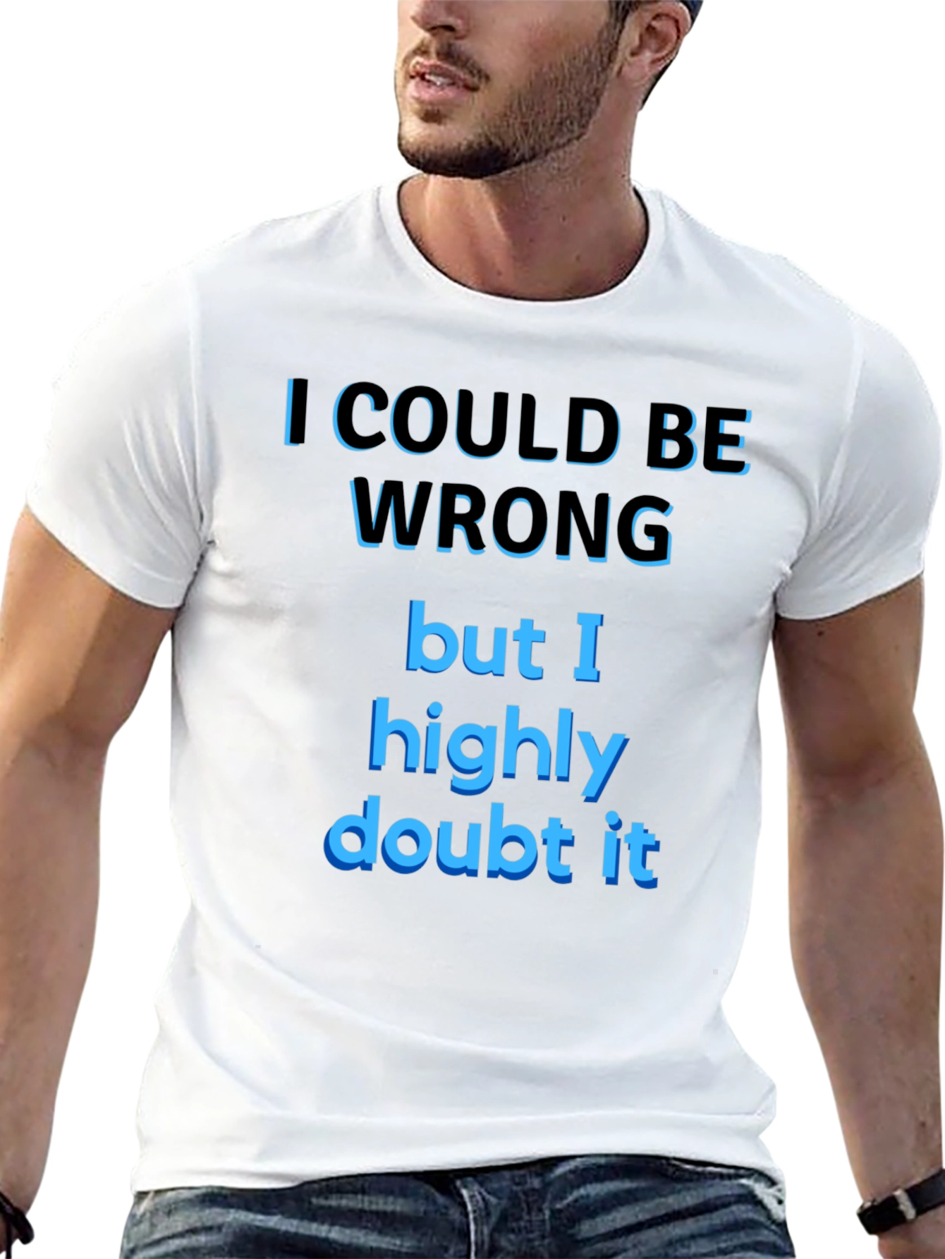 Funny Sarcastic T-Shirt - I Could Be Wrong