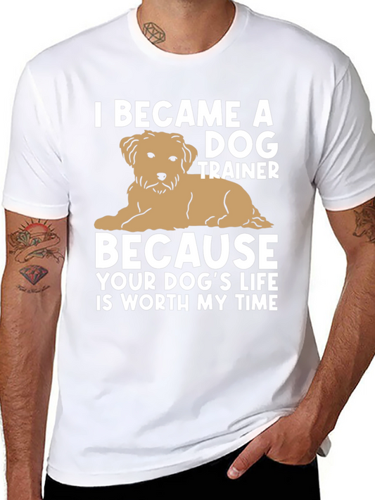 Dog Trainer T-Shirt - Because Your Dogs Life is Worth My Time
