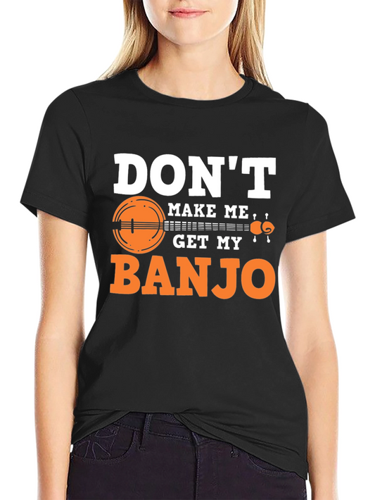 Dont Make Me Get My Banjo Graphic Tee
