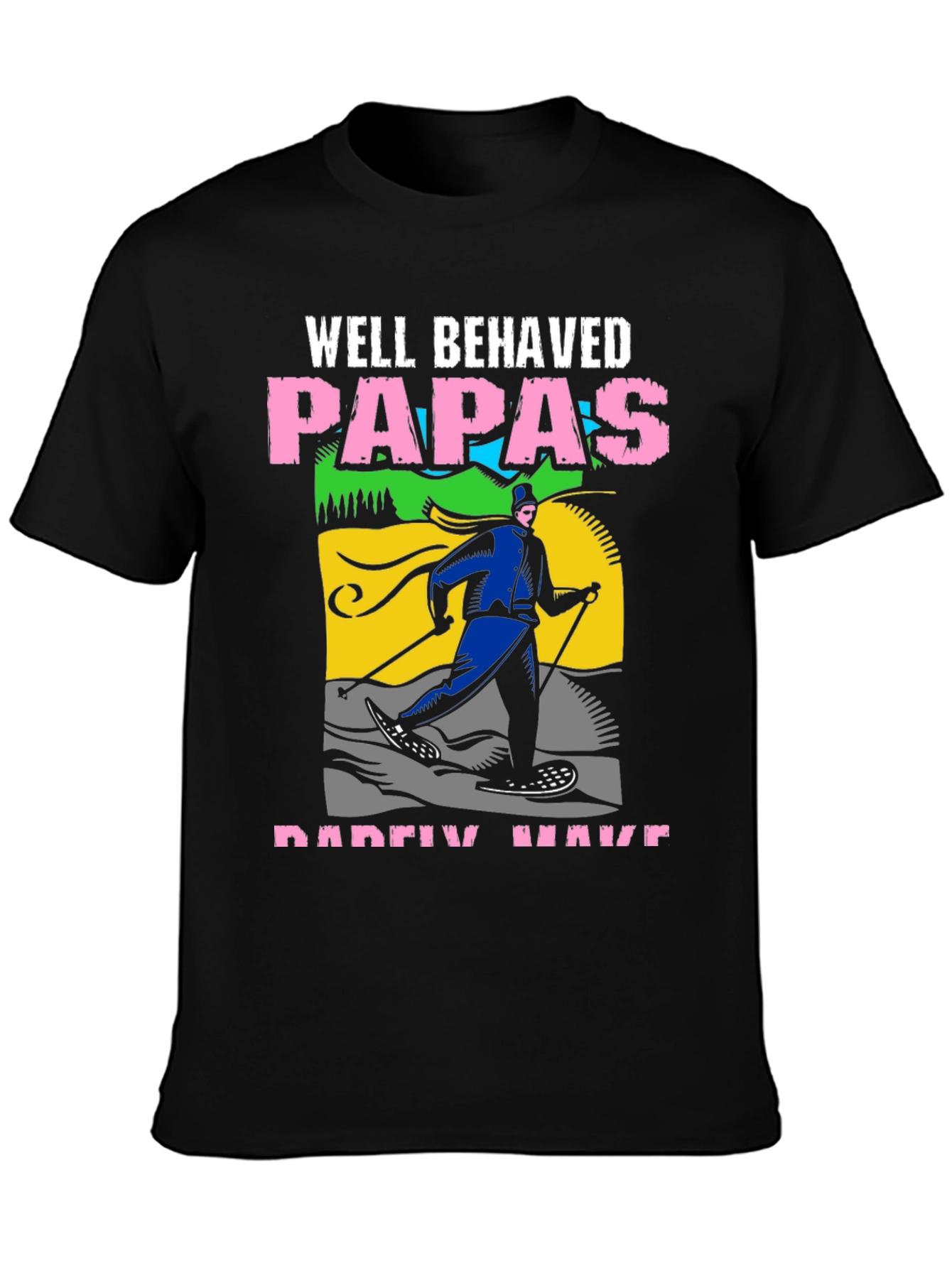 Well Behaved Papas Rarely Have T-Shirt
