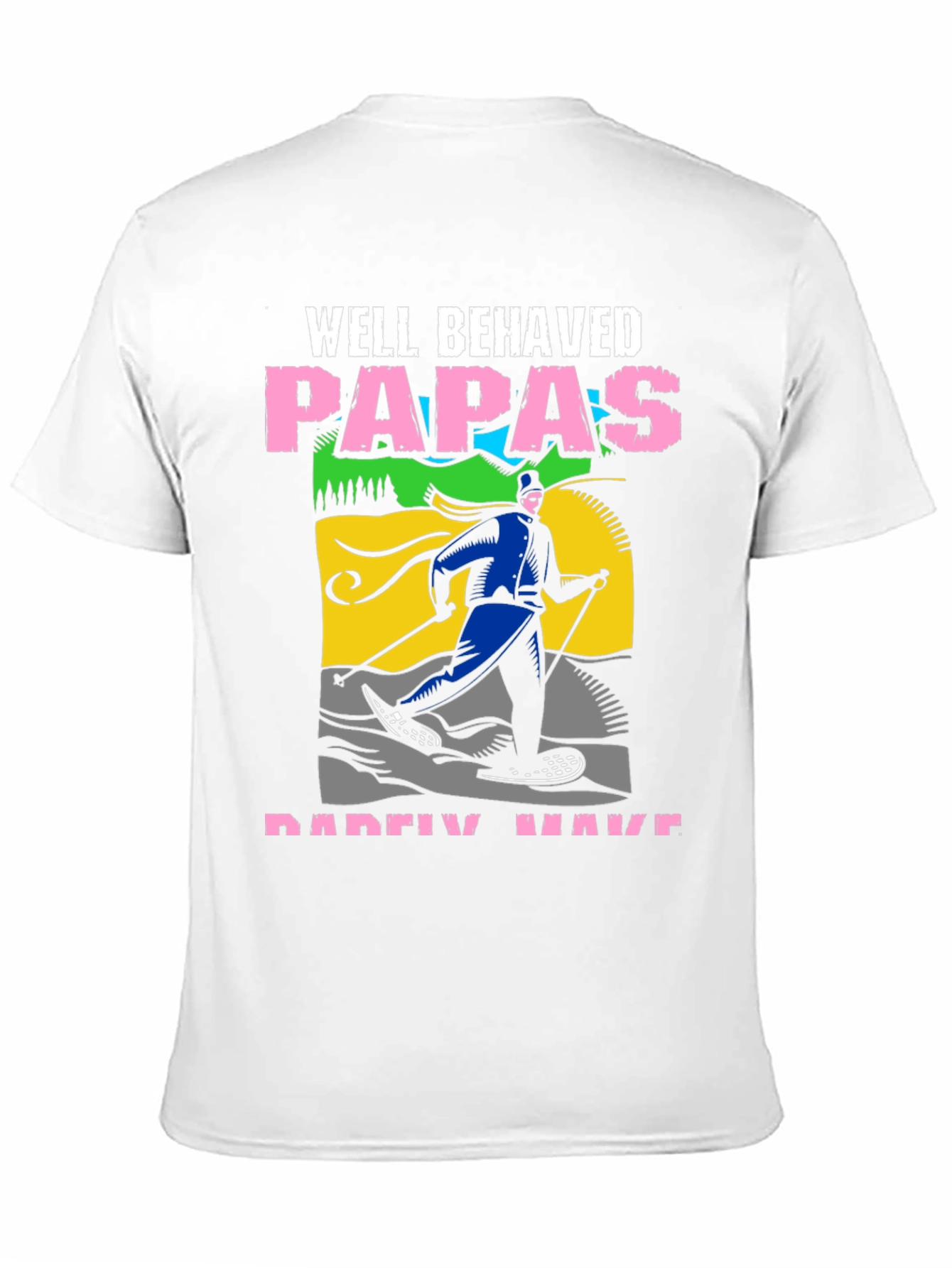 Well Behaved Papas Rarely Have T-Shirt