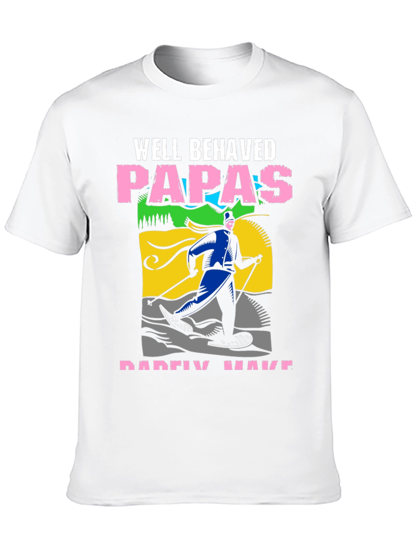 Well Behaved Papas Rarely Have T-Shirt