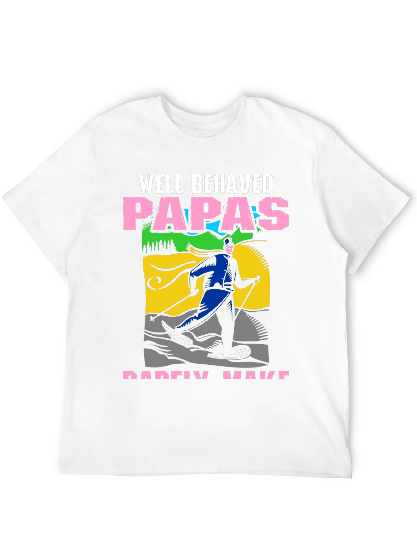 Well Behaved Papas Rarely Have T-Shirt