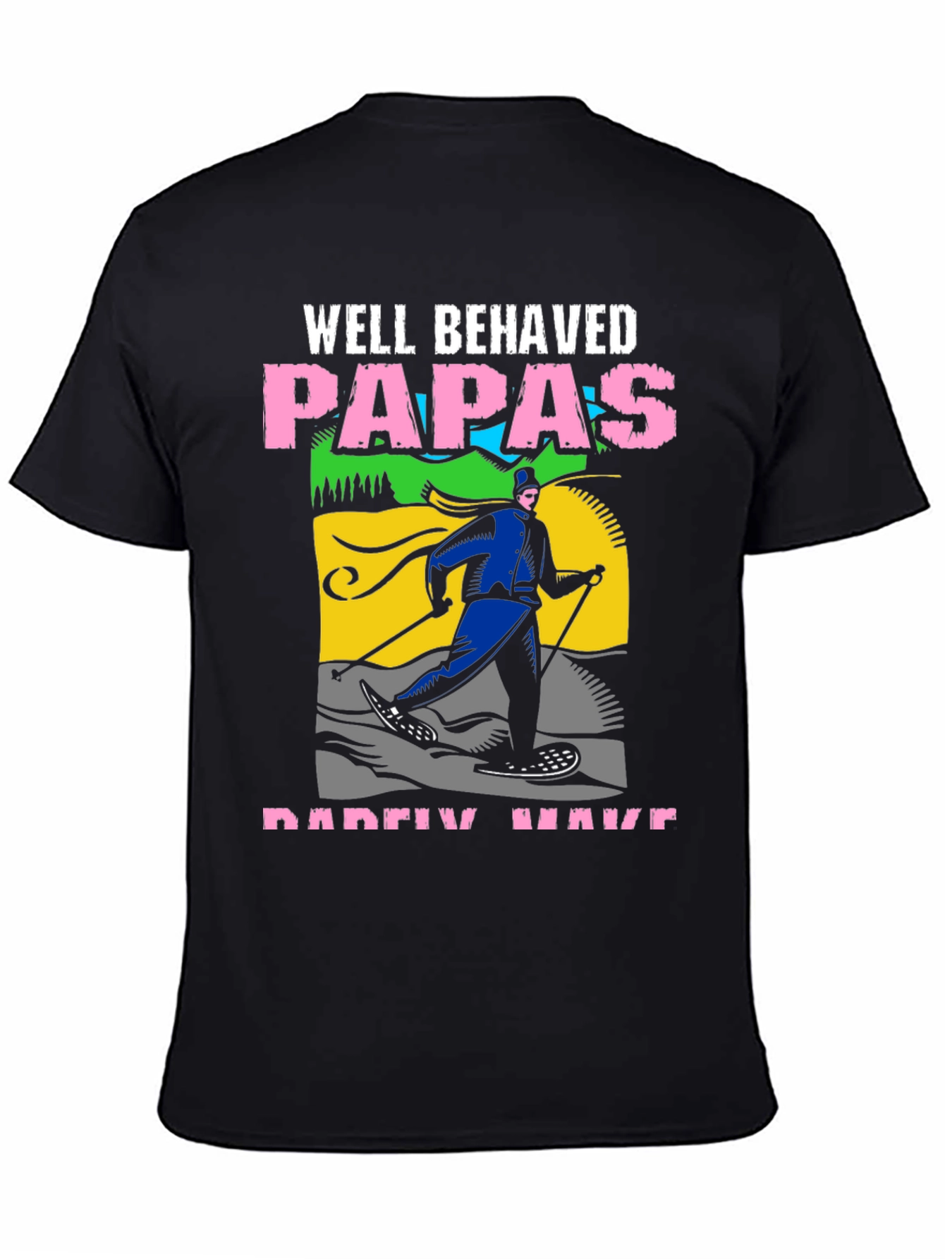 Well Behaved Papas Rarely Have T-Shirt