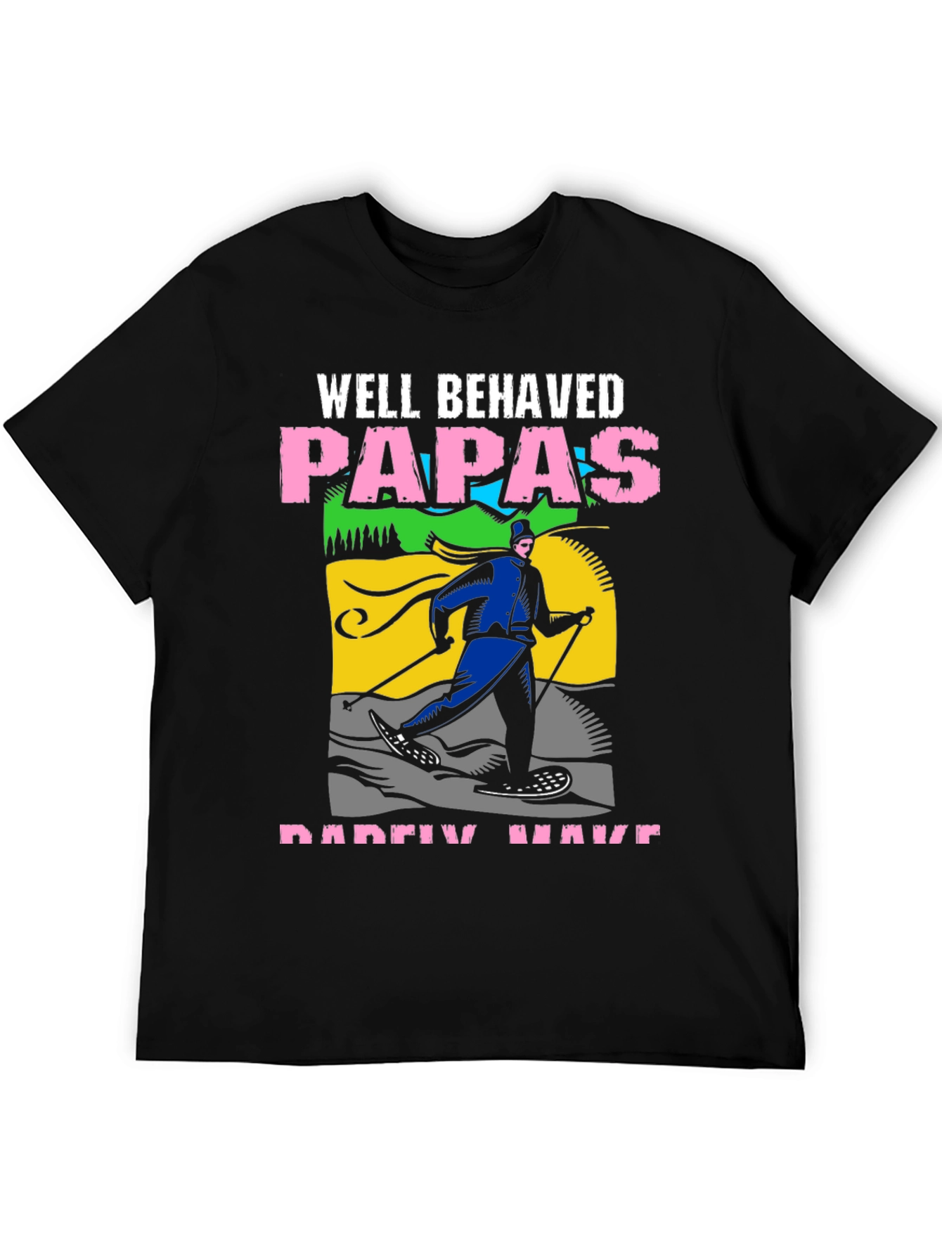 Well Behaved Papas Rarely Have T-Shirt