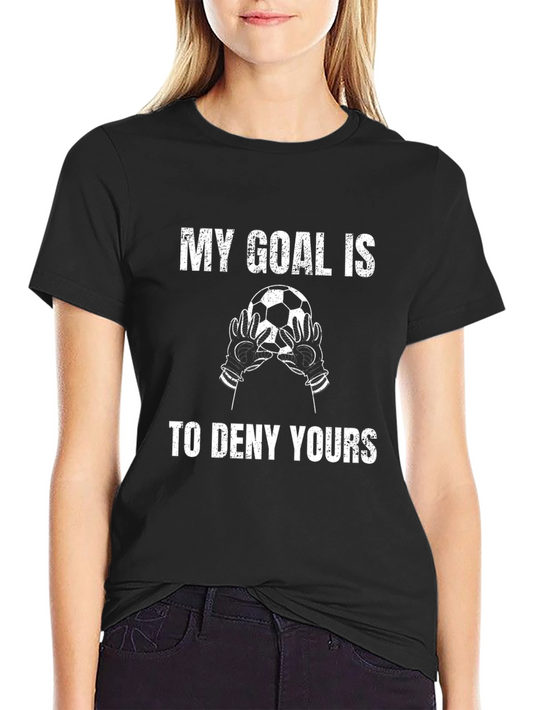 Soccer Goalie T-Shirt - My Goal Is To Deny Yours