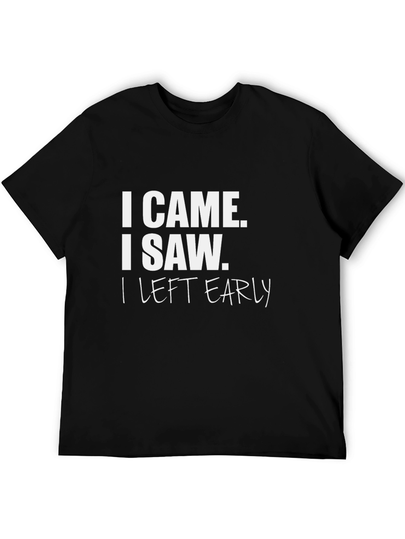 I Came I Saw I Left Early Black T-Shirt