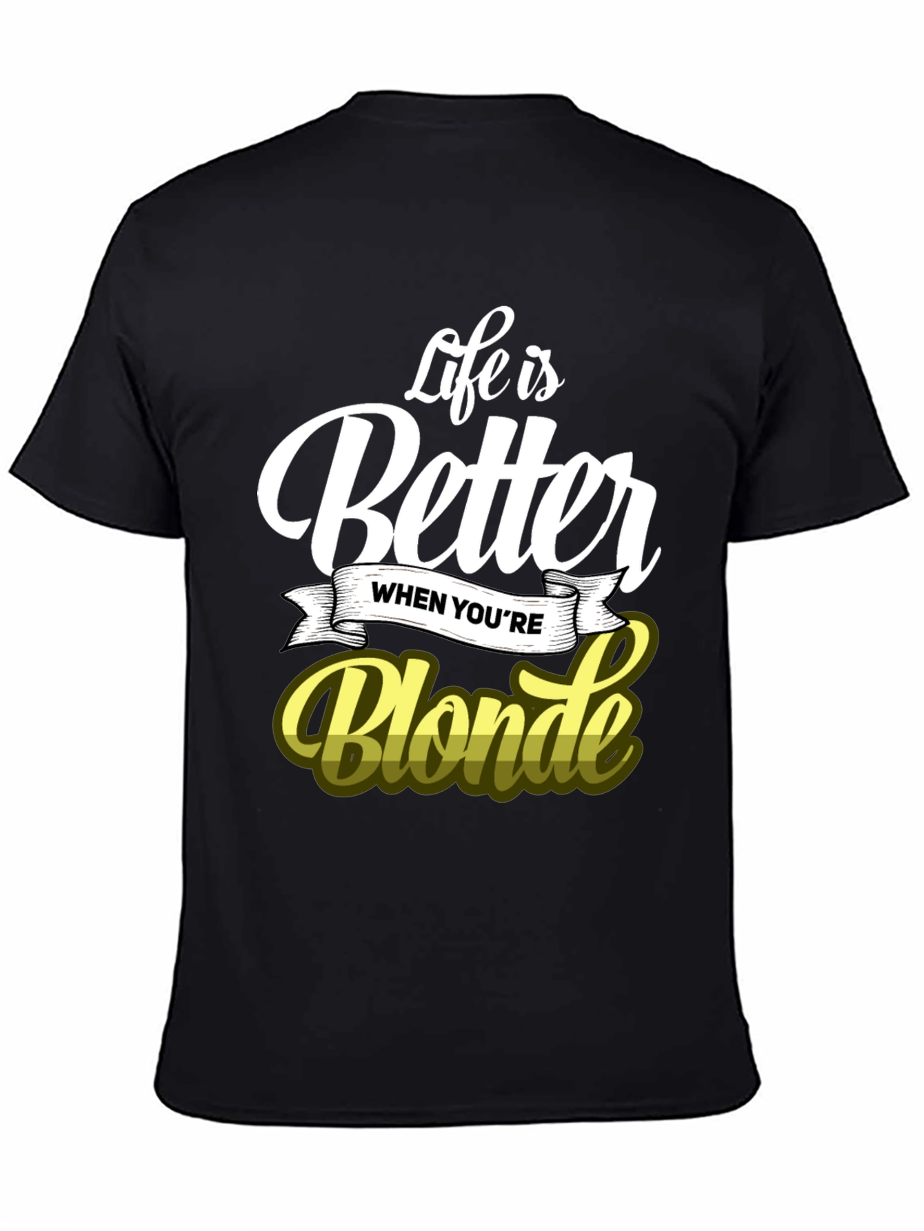 Life is Better When Youre Blonde T-Shirt