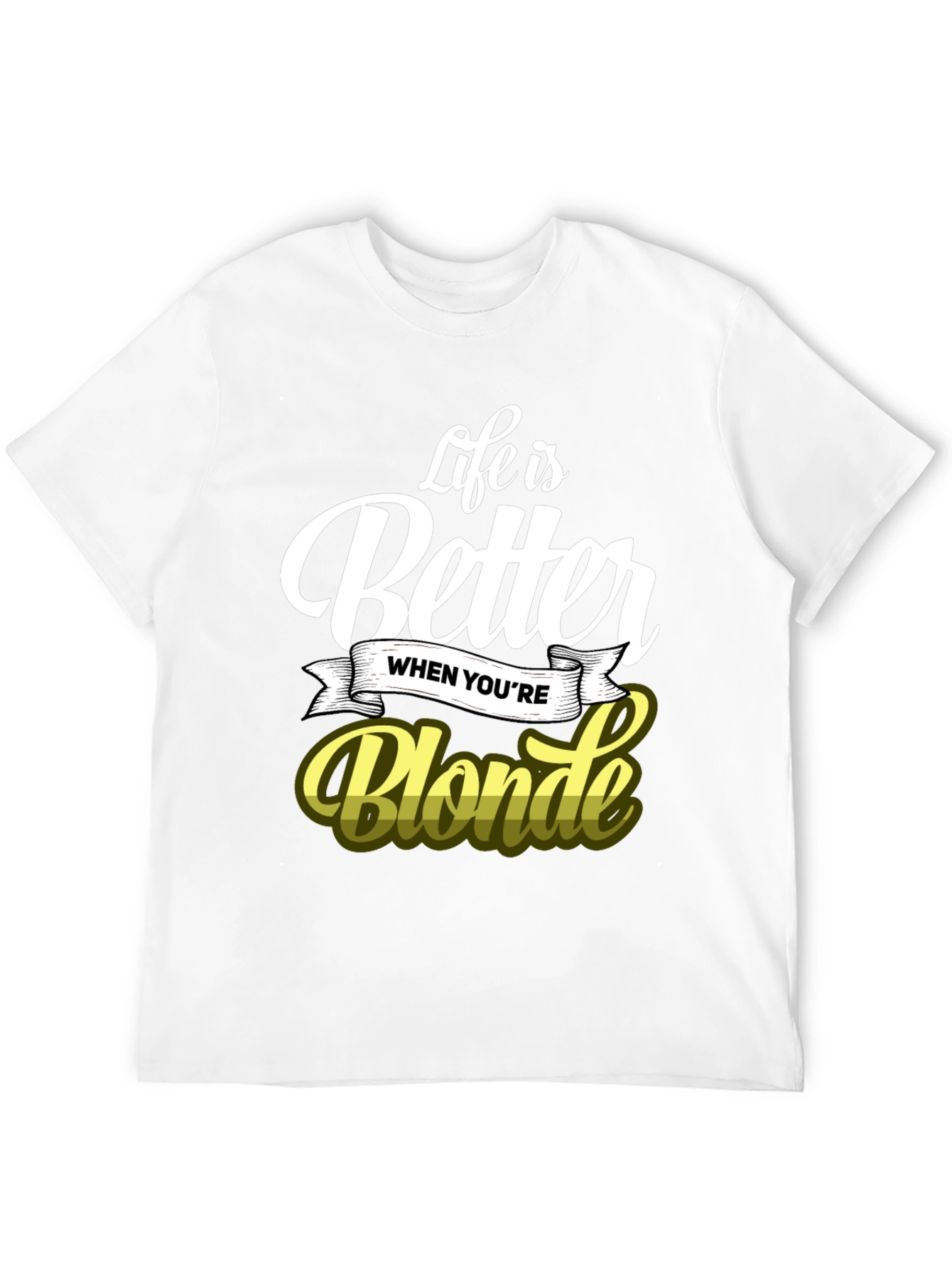 Life is Better When Youre Blonde T-Shirt