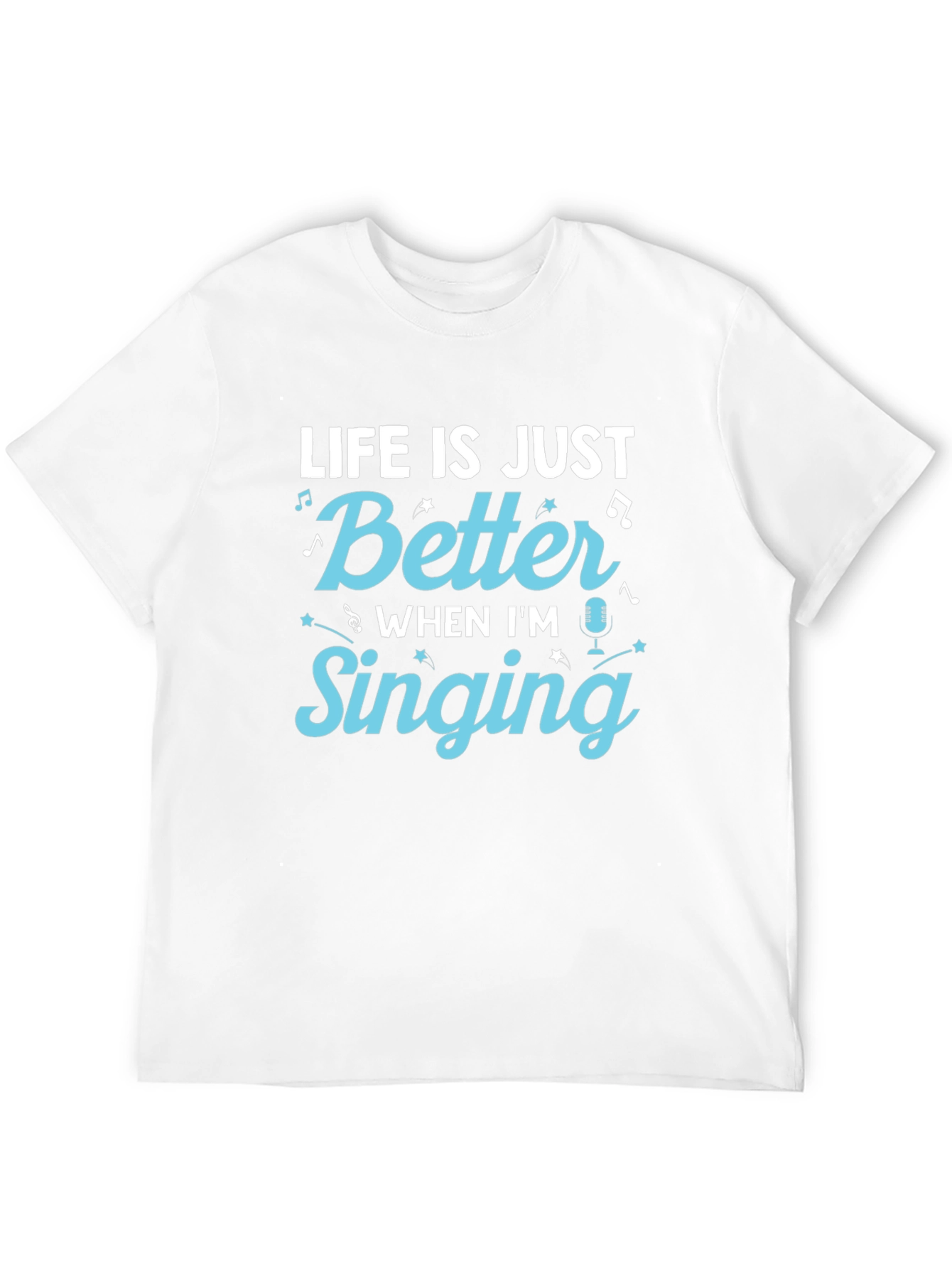 Life is Just Better When Im Singing T-Shirt