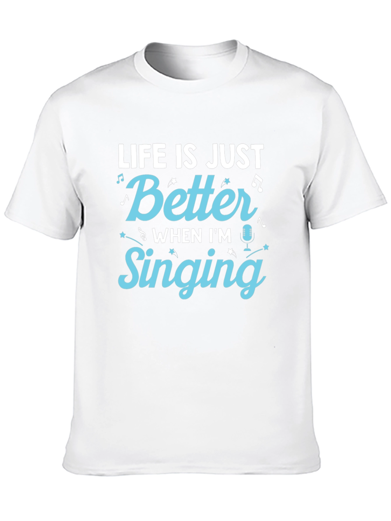Life is Just Better When Im Singing T-Shirt