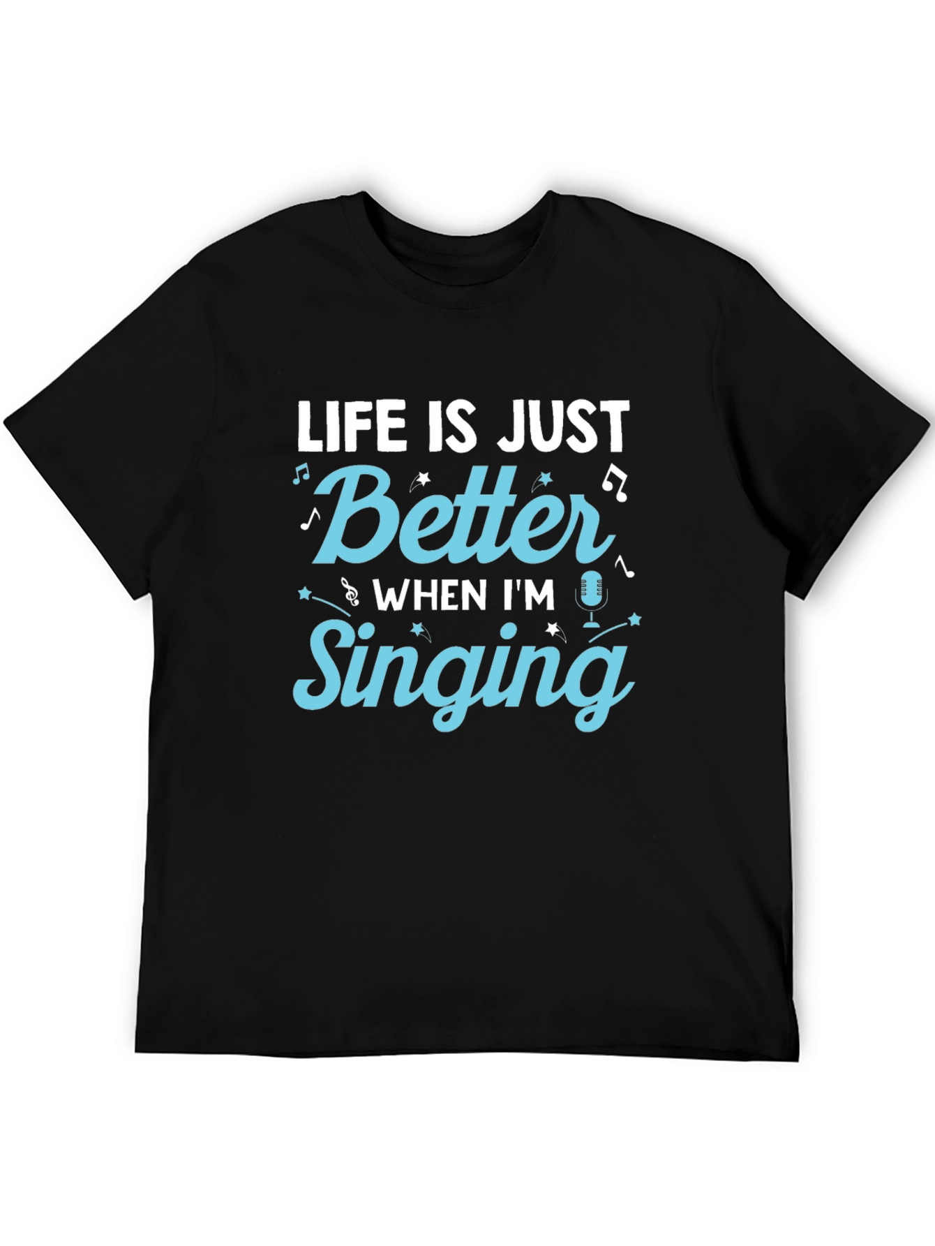 Life is Just Better When Im Singing T-Shirt
