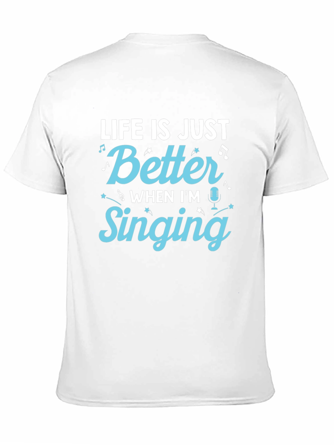 Life is Just Better When Im Singing T-Shirt