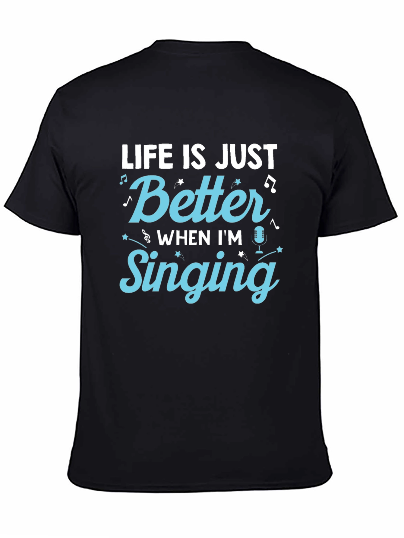Life is Just Better When Im Singing T-Shirt