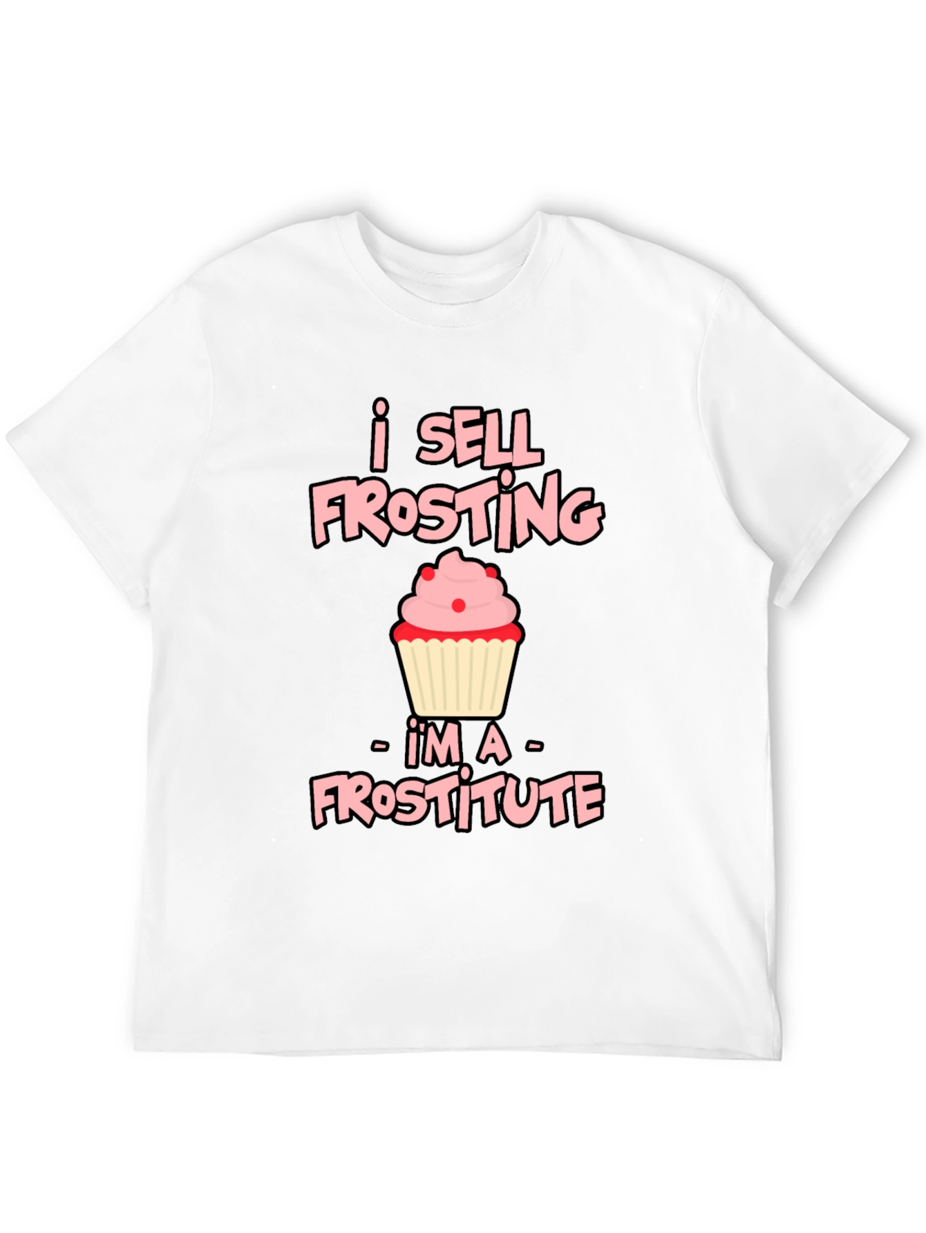 I Sell Frosting - Frostitute T-Shirt