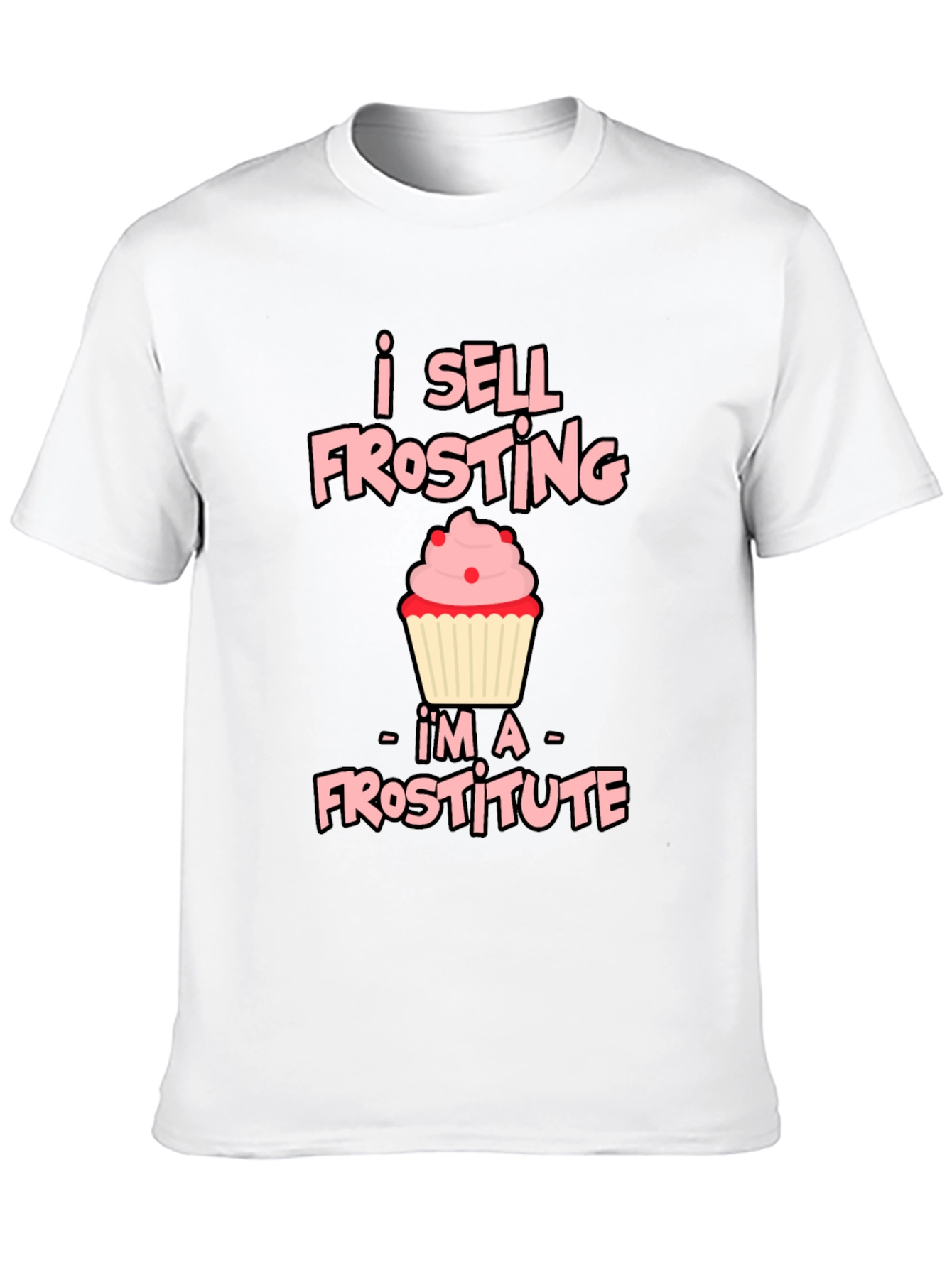 I Sell Frosting - Frostitute T-Shirt
