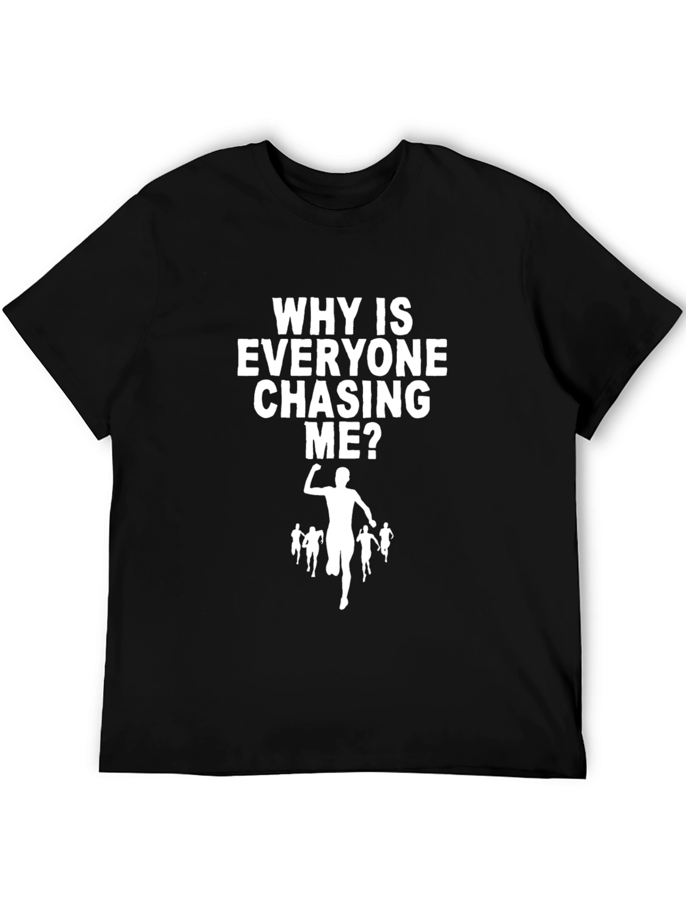 Funny Running T-Shirt: Why is Everyone Chasing Me?