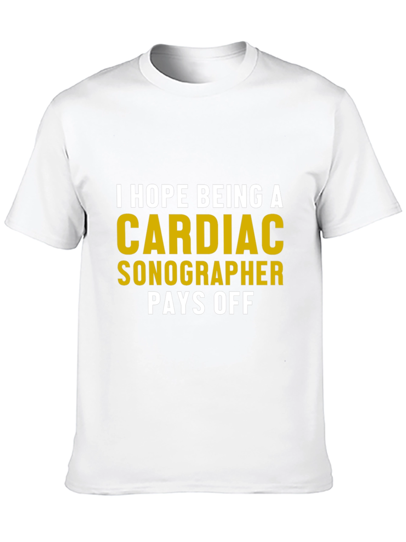 Cardiac Sonographer T-Shirt - Humor Pays Off