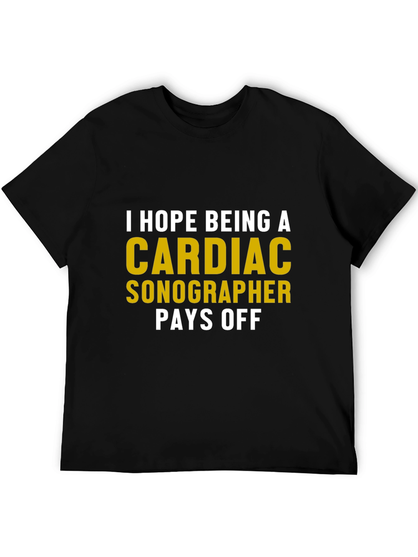 Cardiac Sonographer T-Shirt - Humor Pays Off