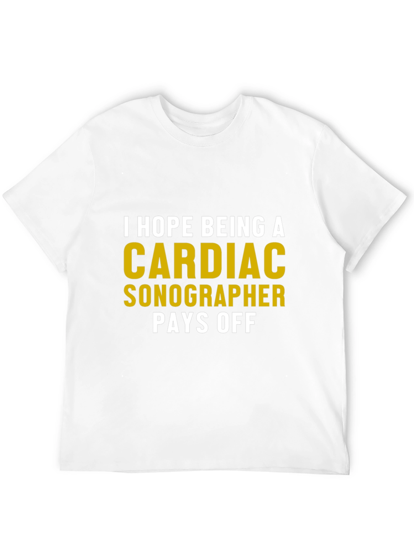 Cardiac Sonographer T-Shirt - Humor Pays Off