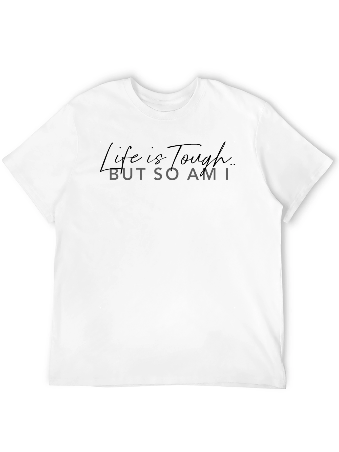 Life is Tough But So Am I Black T-Shirt