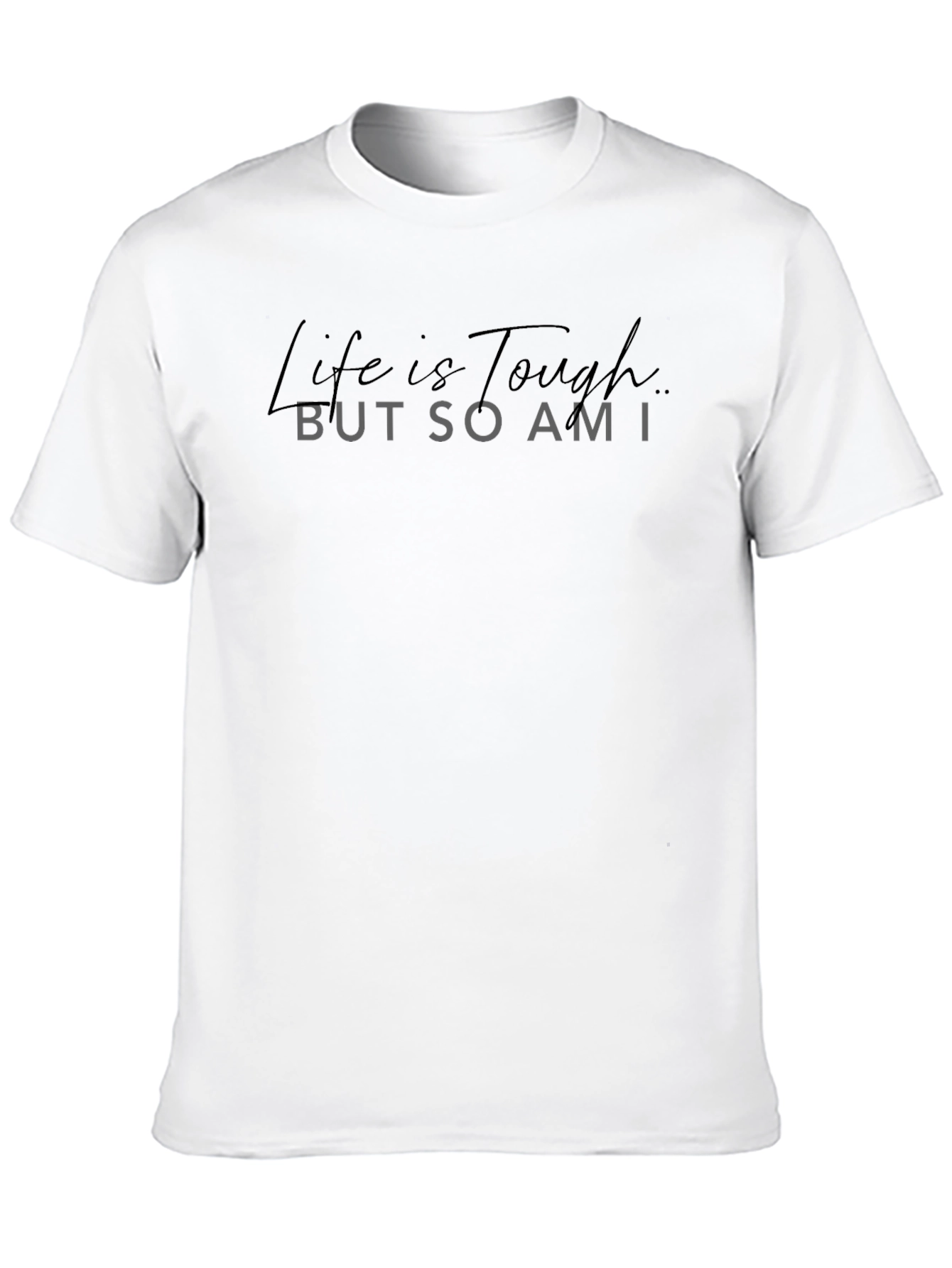 Life is Tough But So Am I Black T-Shirt