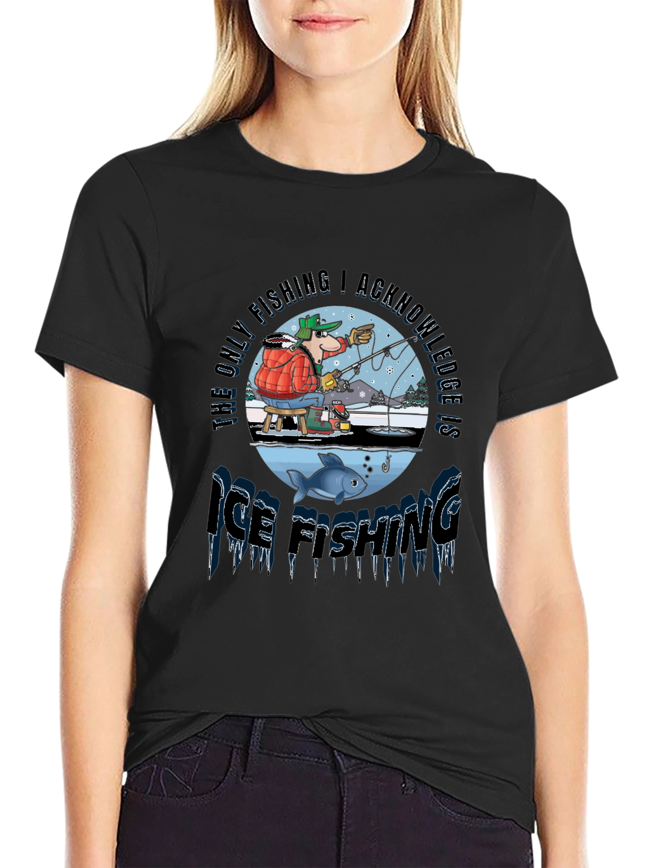 Ice Fishing T-Shirt: The Only Fishing I Acknowledge!