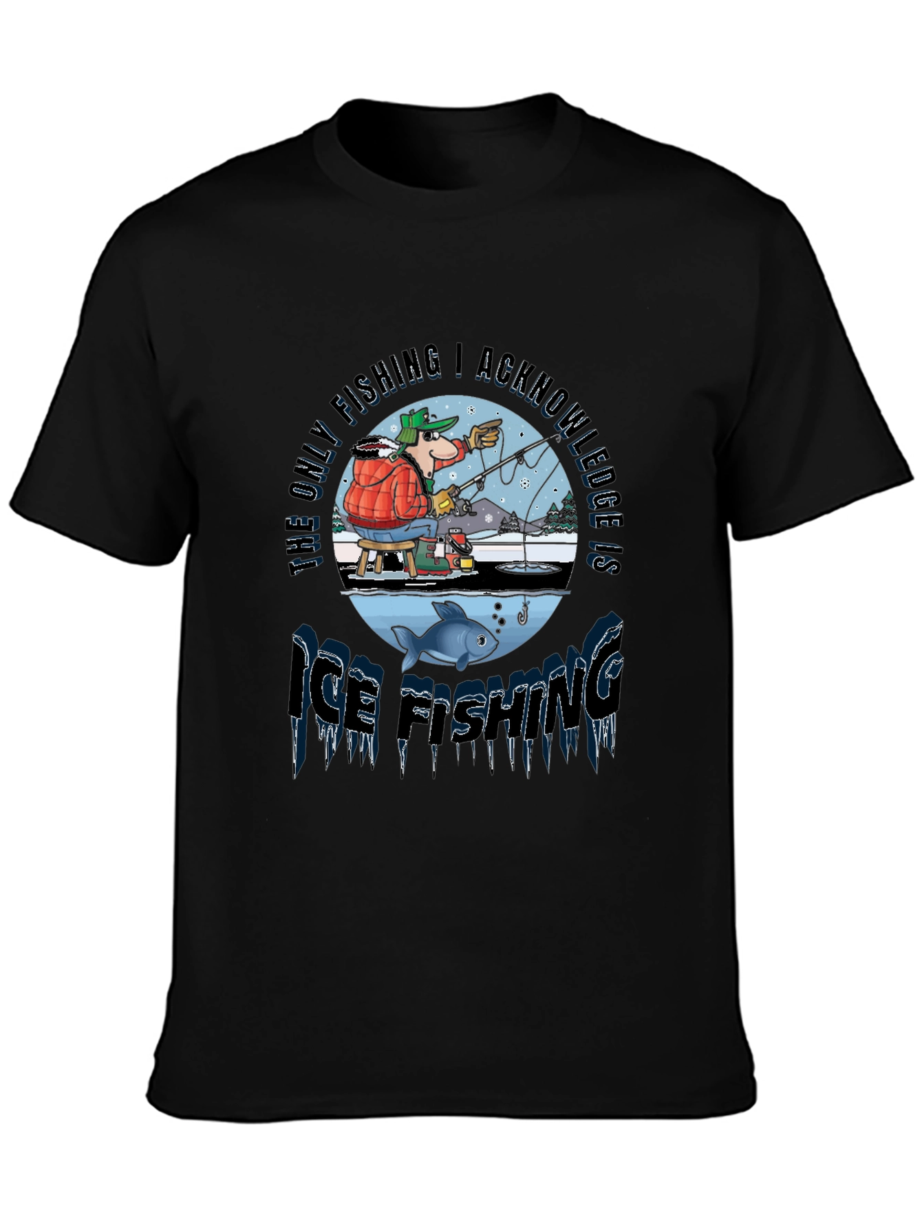 Ice Fishing T-Shirt: The Only Fishing I Acknowledge!