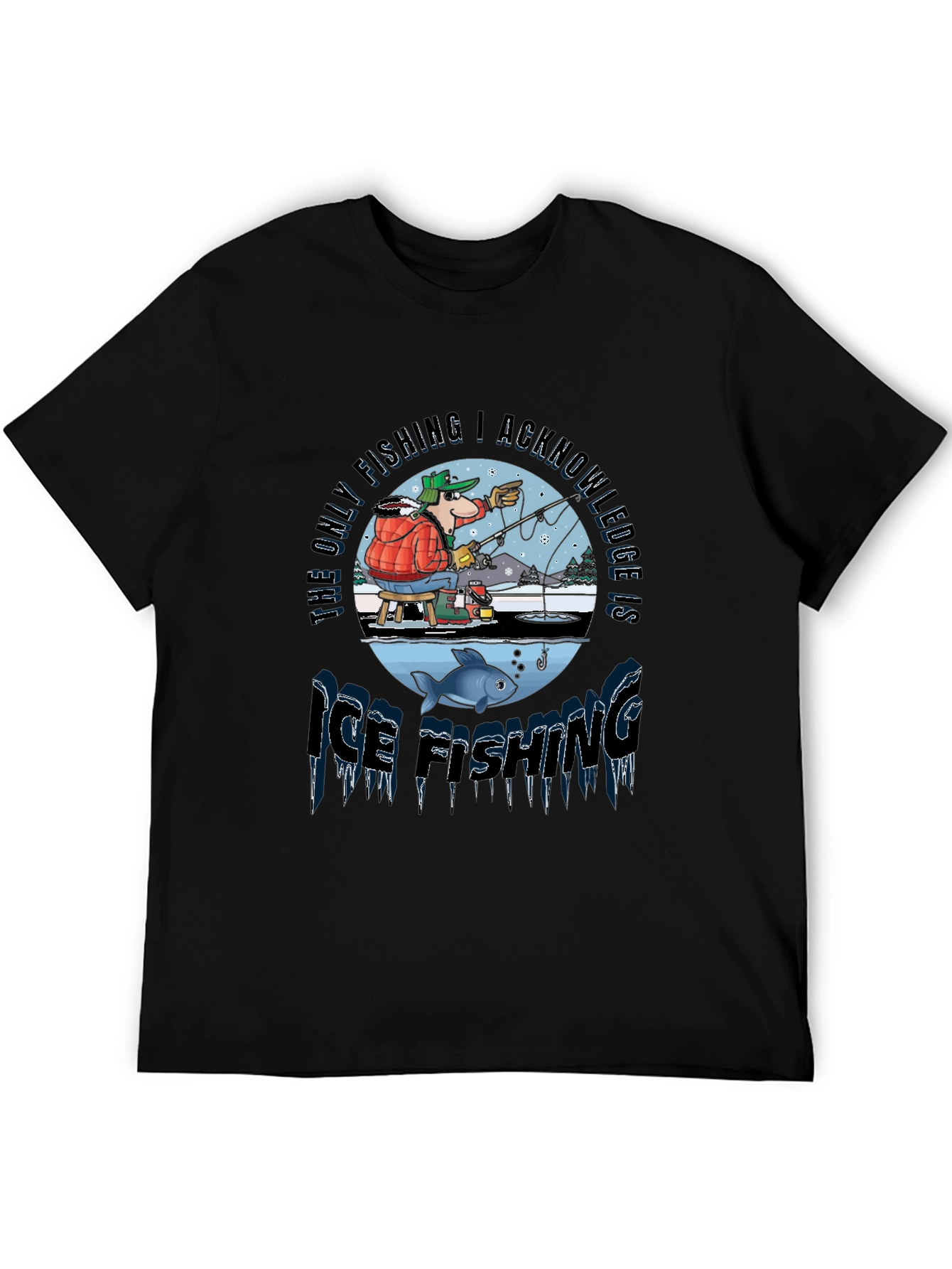 Ice Fishing T-Shirt: The Only Fishing I Acknowledge!