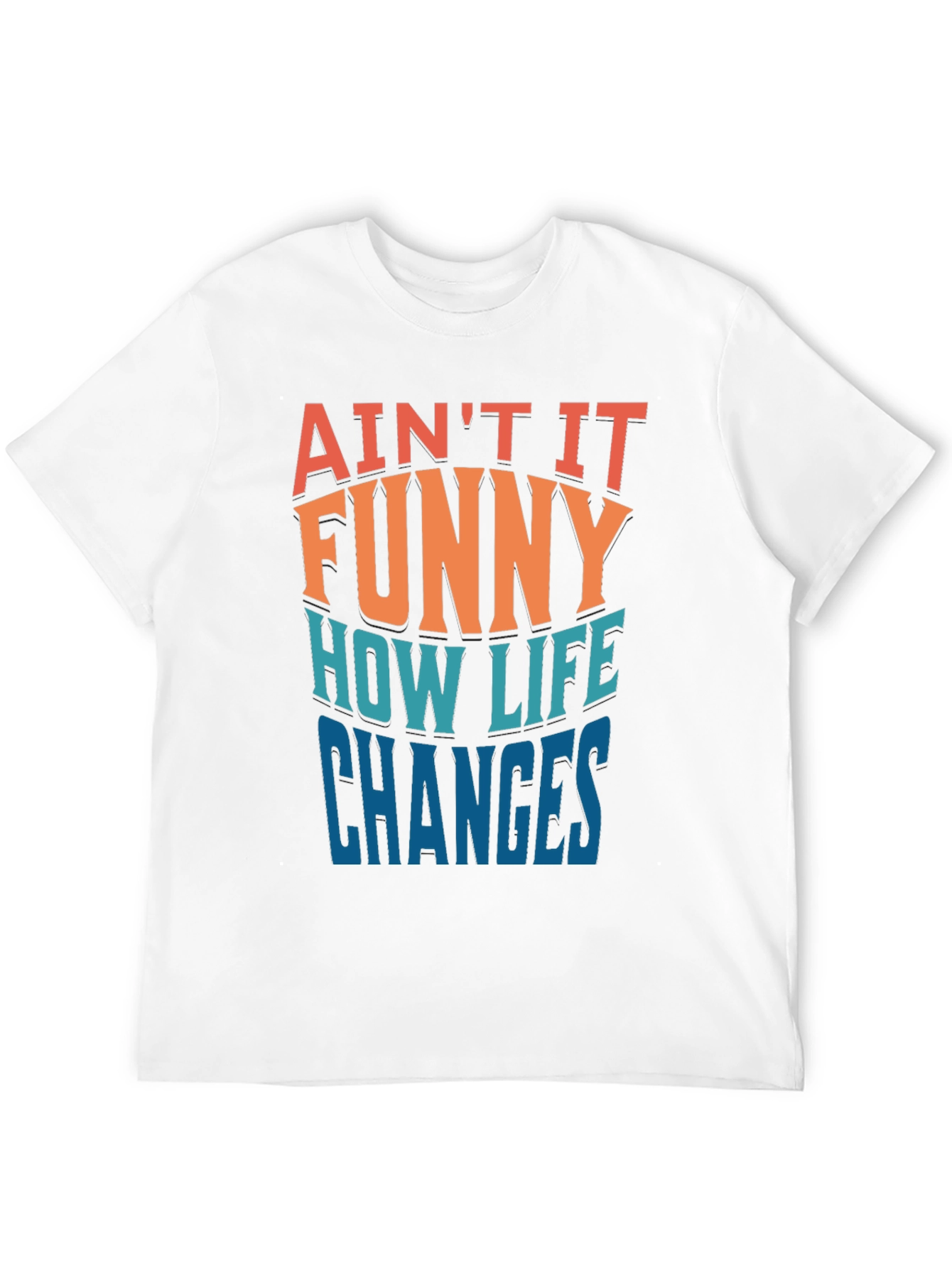 Aint it Funny How Life Changes T-Shirt