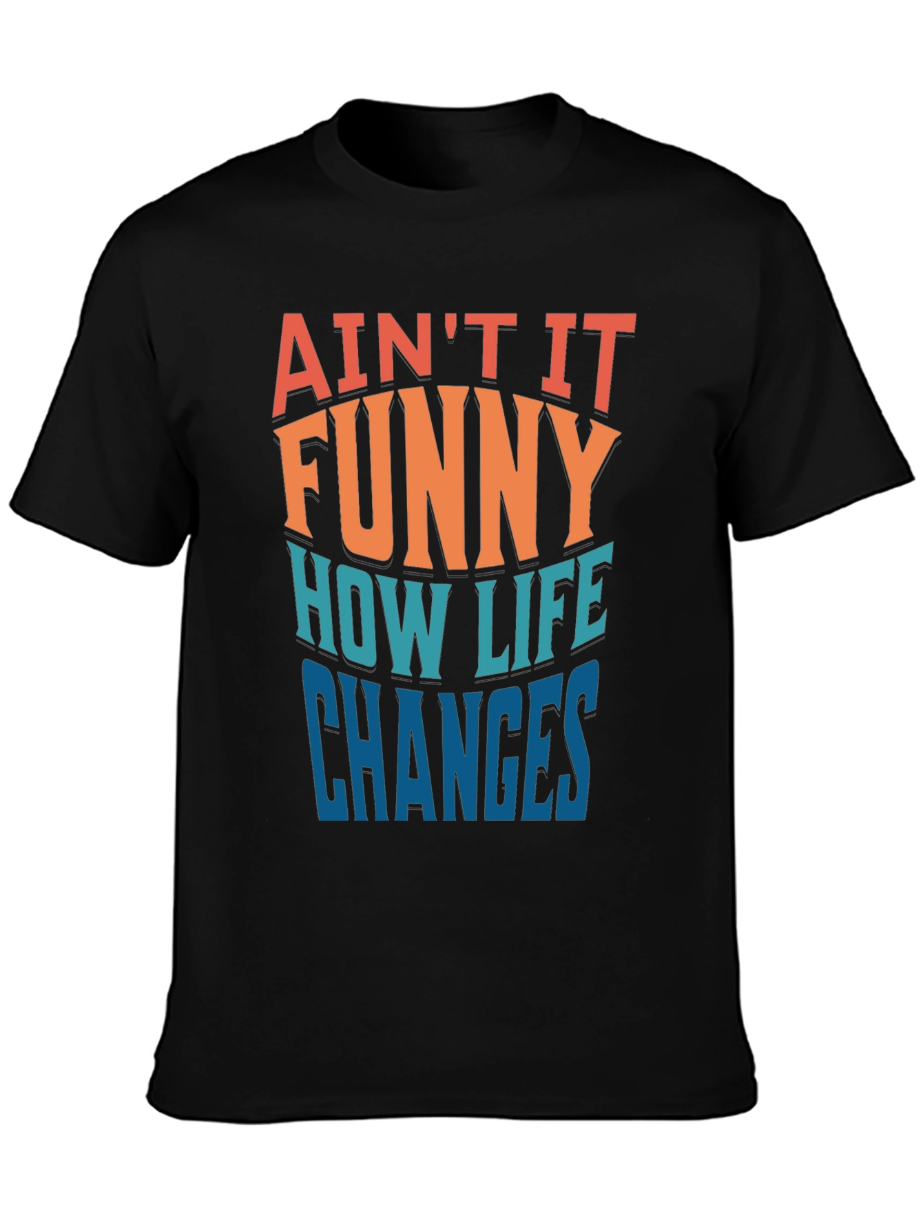 Aint it Funny How Life Changes T-Shirt