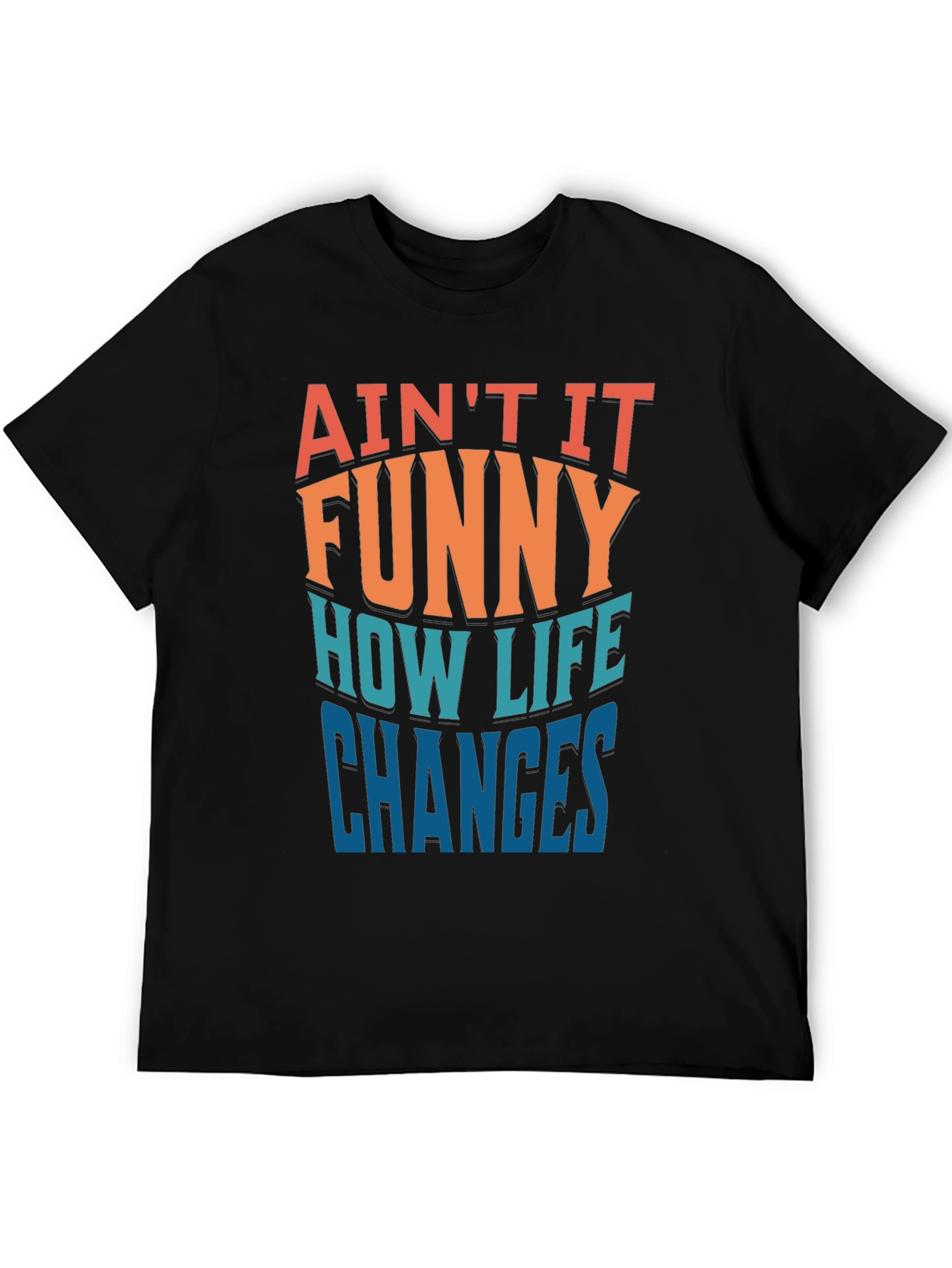 Aint it Funny How Life Changes T-Shirt