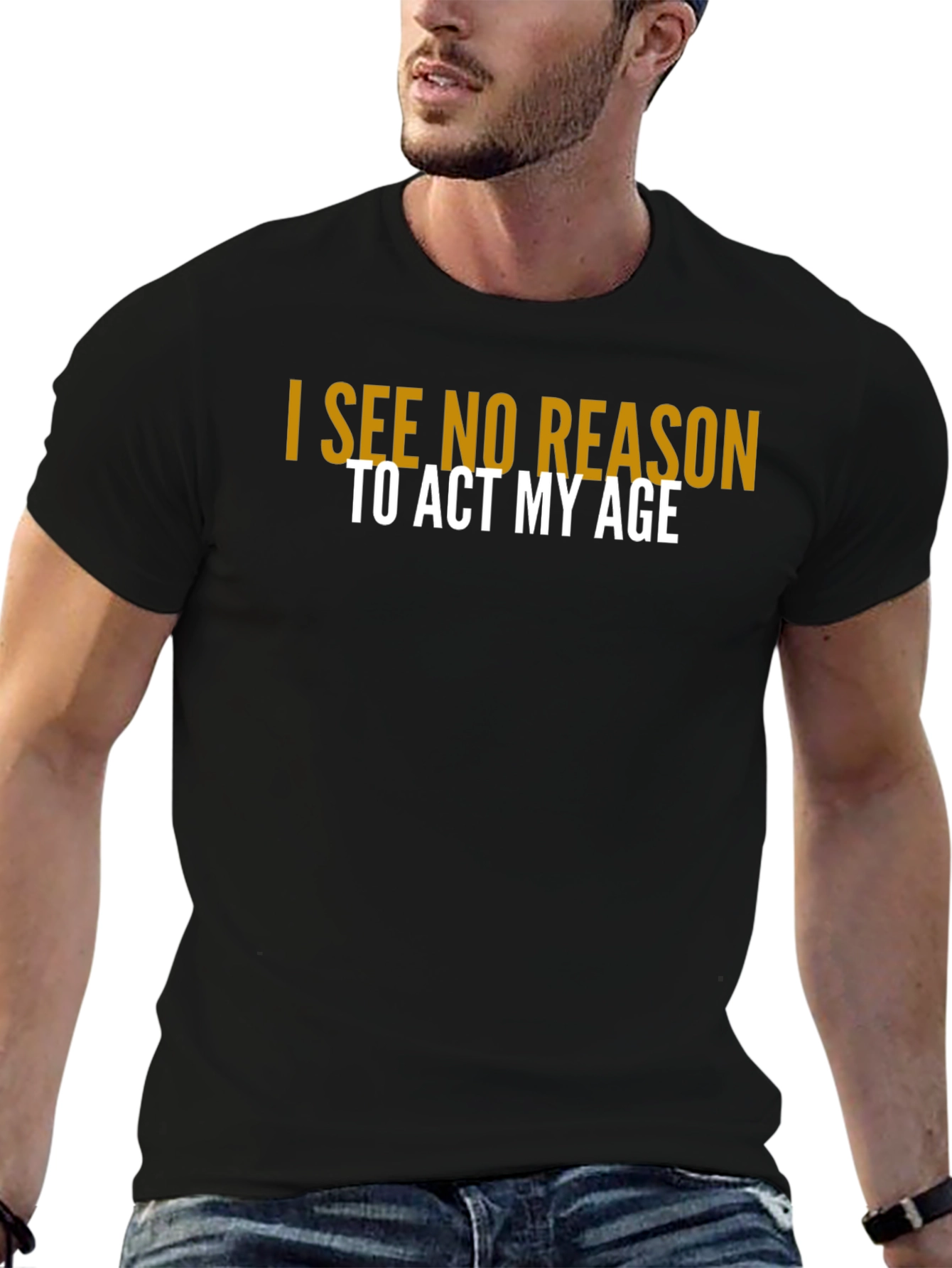 I See No Reason To Act My Age T-Shirt