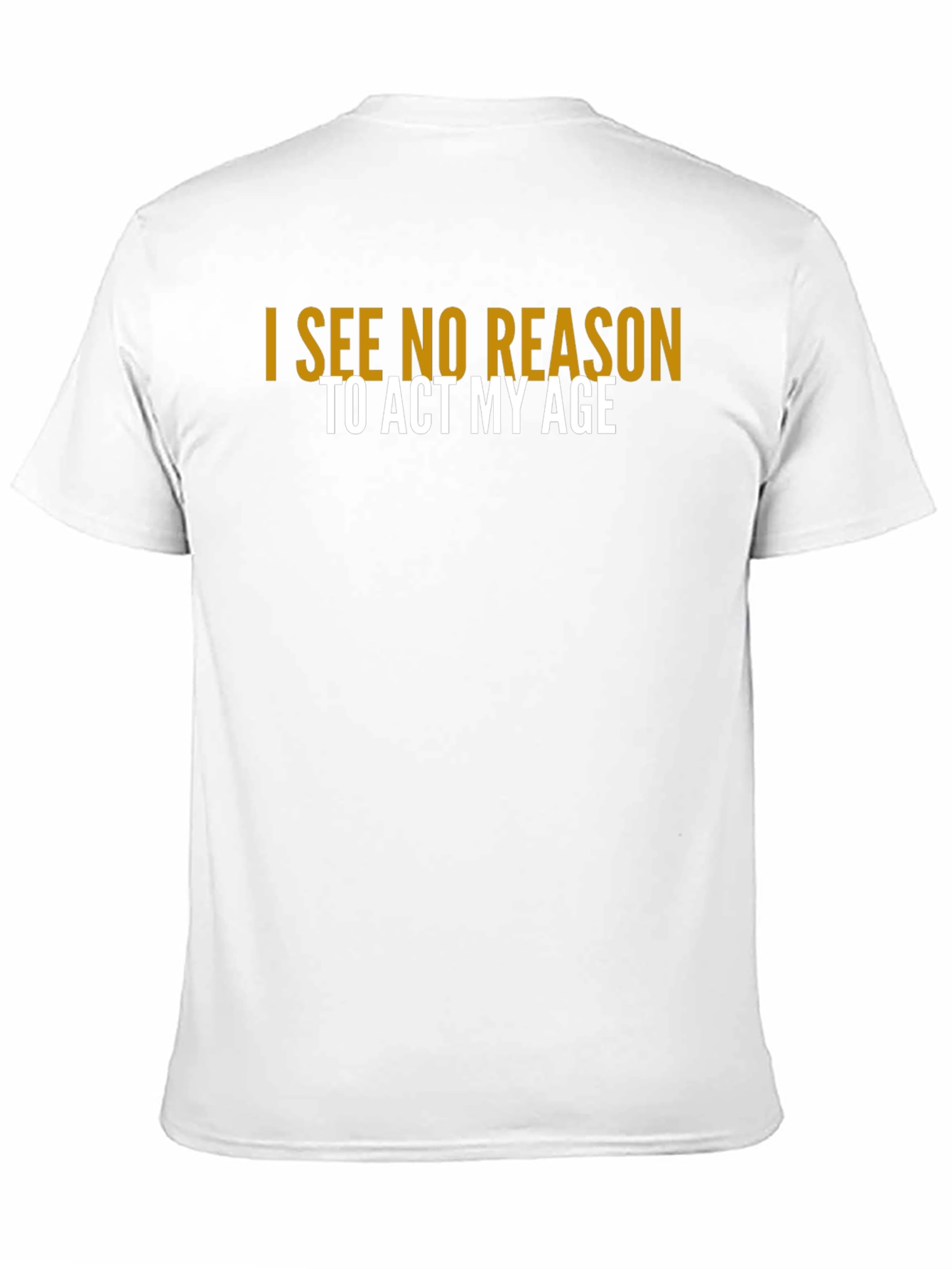 I See No Reason To Act My Age T-Shirt