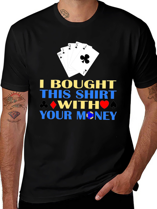Poker Winning T-Shirt - I Bought This Shirt With Your Money