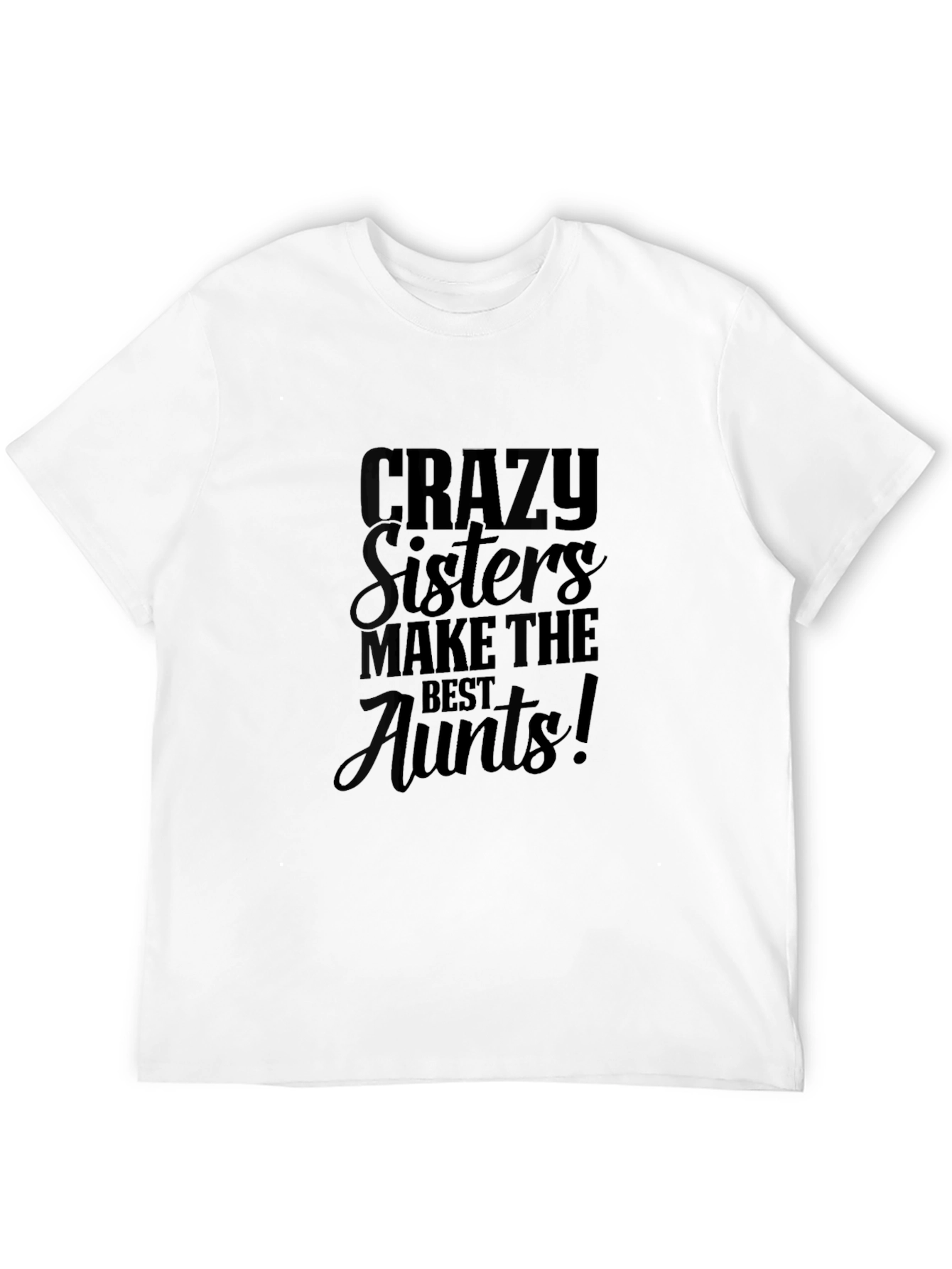 Crazy Sisters Make the Best Aunts Black T-Shirt