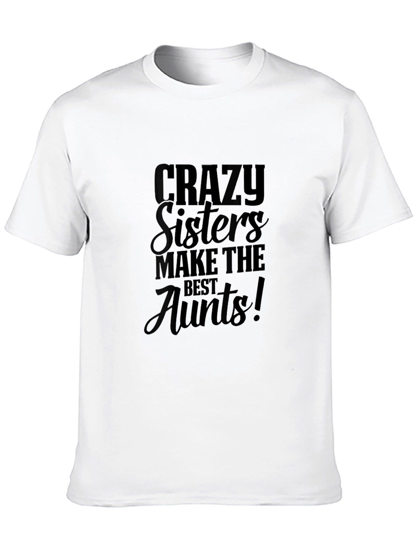 Crazy Sisters Make the Best Aunts Black T-Shirt