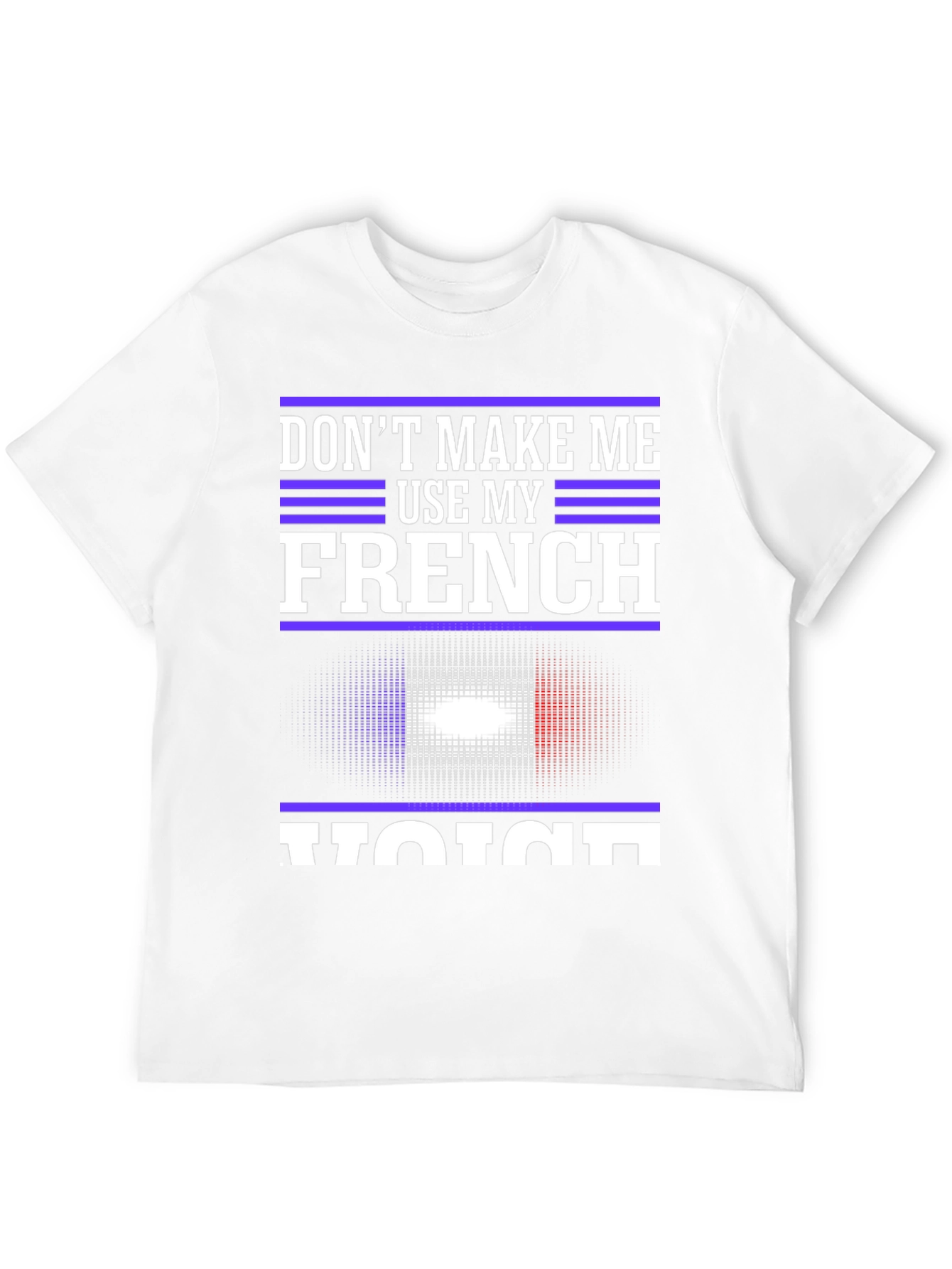 Dont Make Me Use My French Voice T-Shirt