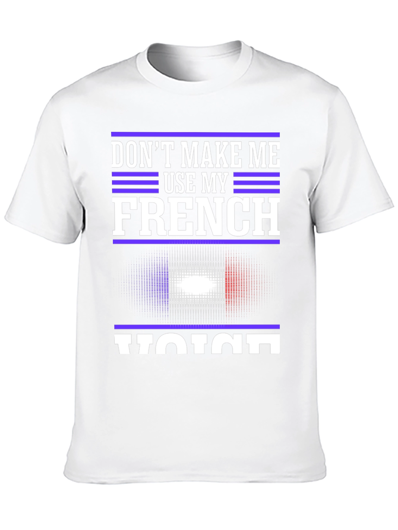 Dont Make Me Use My French Voice T-Shirt